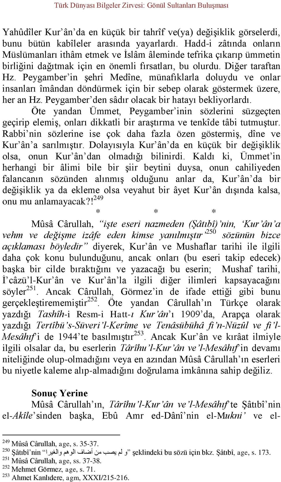 Peygamber in şehri Medîne, münafıklarla doluydu ve onlar insanları îmândan döndürmek için bir sebep olarak göstermek üzere, her an Hz. Peygamber den sâdır olacak bir hatayı bekliyorlardı.