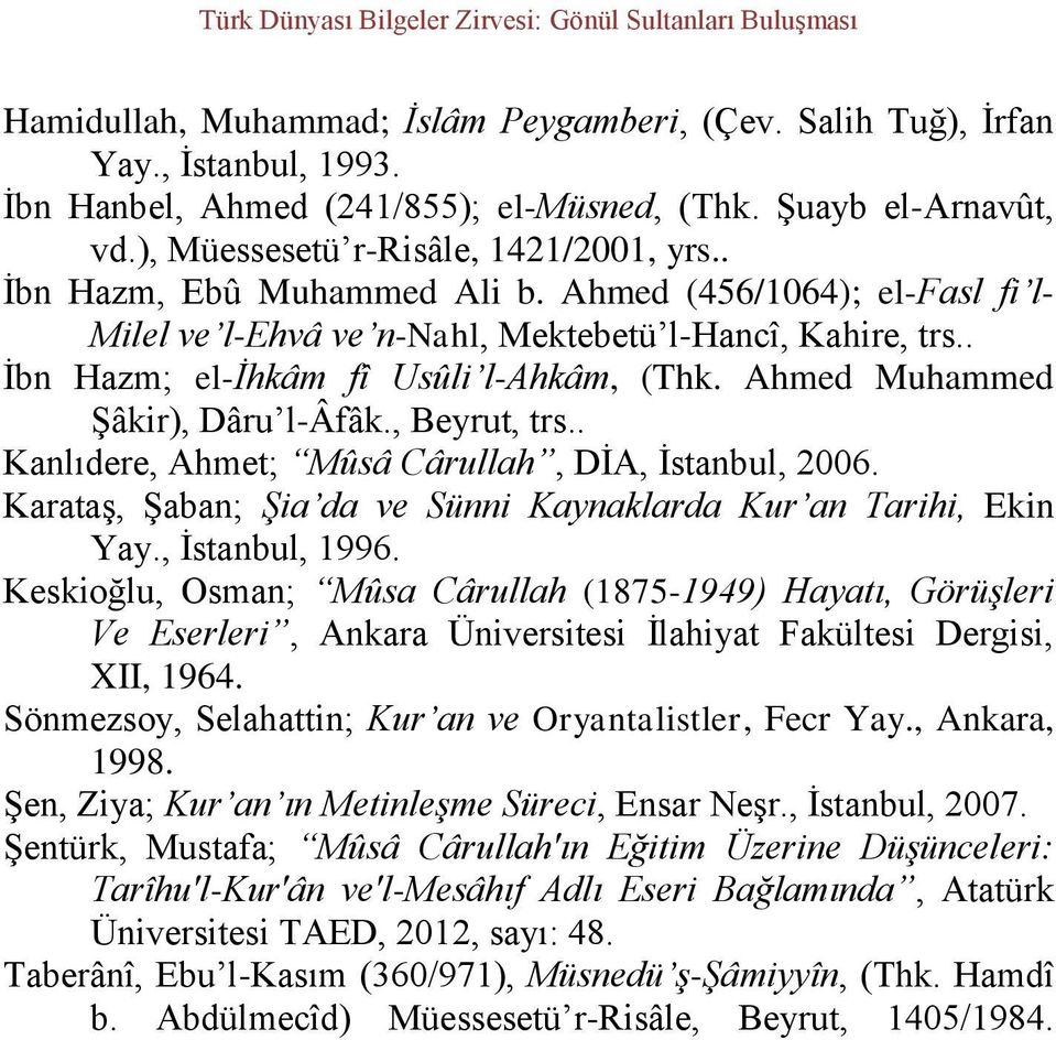 Ahmed Muhammed Şâkir), Dâru l-âfâk., Beyrut, trs.. Kanlıdere, Ahmet; Mûsâ Cârullah, DİA, İstanbul, 2006. Karataş, Şaban; Şia da ve Sünni Kaynaklarda Kur an Tarihi, Ekin Yay., İstanbul, 1996.