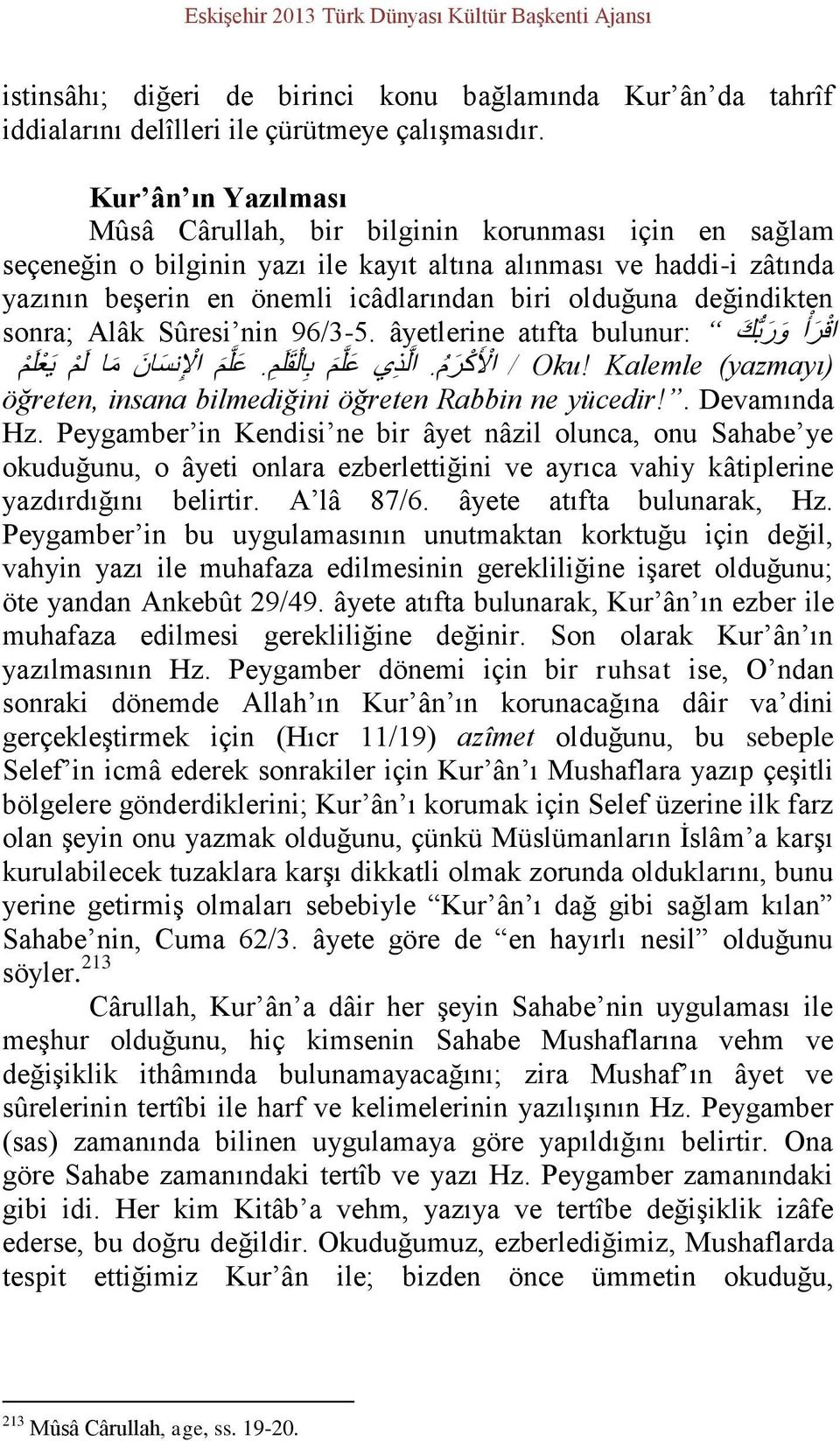 değindikten اق ر أ و ر ب ك bulunur: sonra; Alâk Sûresi nin 96/3-5. âyetlerine atıfta (yazmayı) / Oku! Kalemle ا ل ك ر م. ال ذ ي ع ل م ب ال ق ل م.