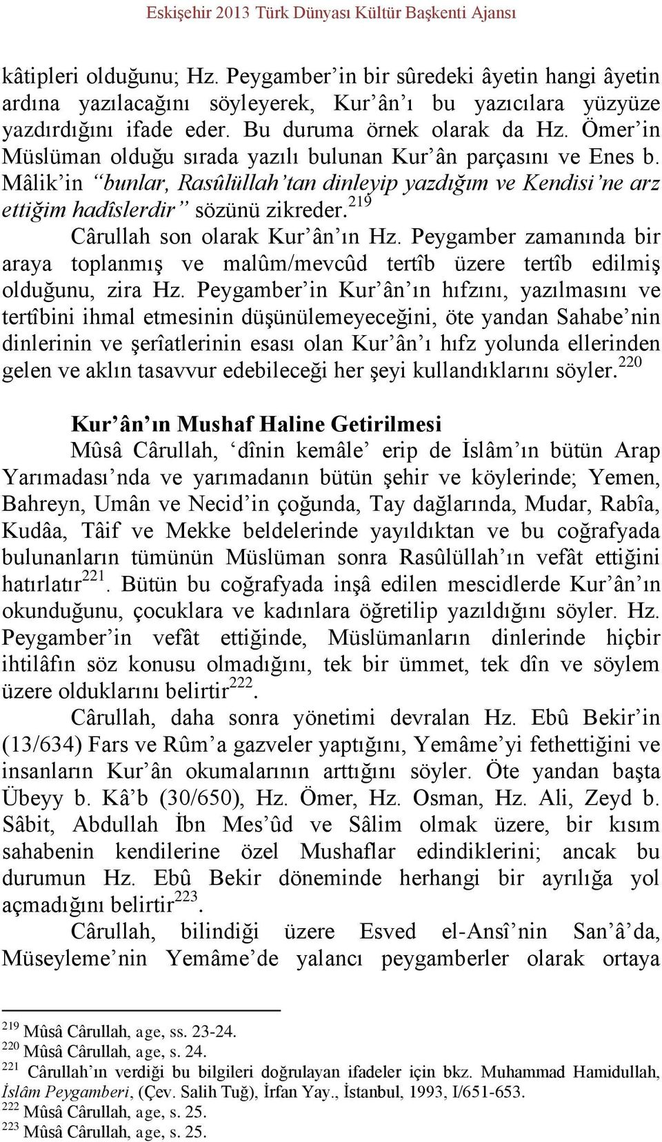 Ömer in Müslüman olduğu sırada yazılı bulunan Kur ân parçasını ve Enes b. Mâlik in bunlar, Rasûlüllah tan dinleyip yazdığım ve Kendisi ne arz ettiğim hadîslerdir sözünü zikreder.