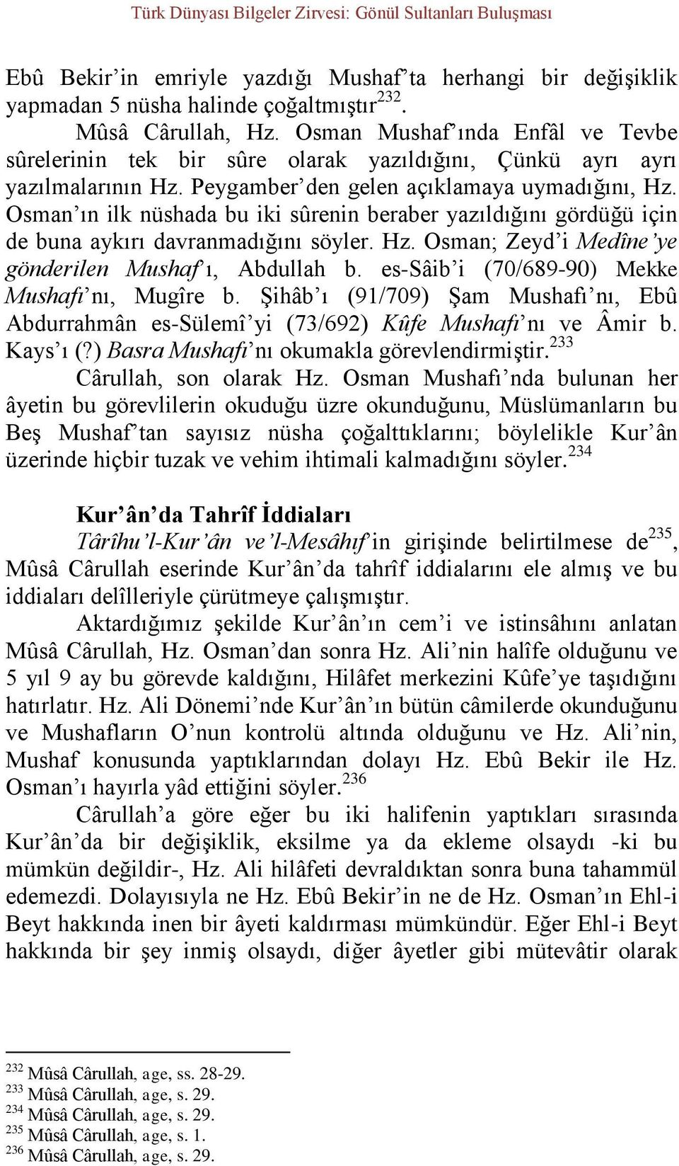 Osman ın ilk nüshada bu iki sûrenin beraber yazıldığını gördüğü için de buna aykırı davranmadığını söyler. Hz. Osman; Zeyd i Medîne ye gönderilen Mushaf ı, Abdullah b.