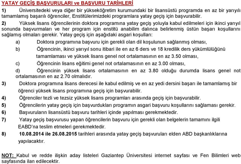 2) Yüksek lisans öğrencilerinin doktora programına yatay geçiş yoluyla kabul edilmeleri için ikinci yarıyıl sonunda başvurmaları ve her program için enstitü anabilim dalınca belirlenmiş üstün başarı