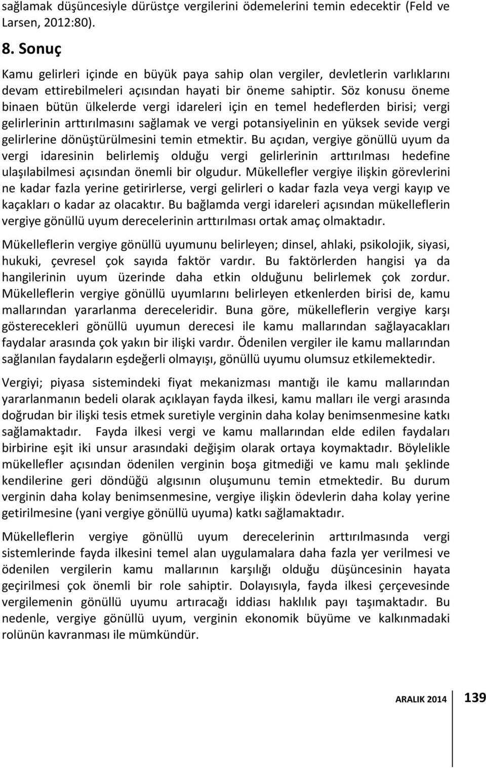 Söz konusu öneme binaen bütün ülkelerde vergi idareleri için en temel hedeflerden birisi; vergi gelirlerinin arttırılmasını sağlamak ve vergi potansiyelinin en yüksek sevide vergi gelirlerine