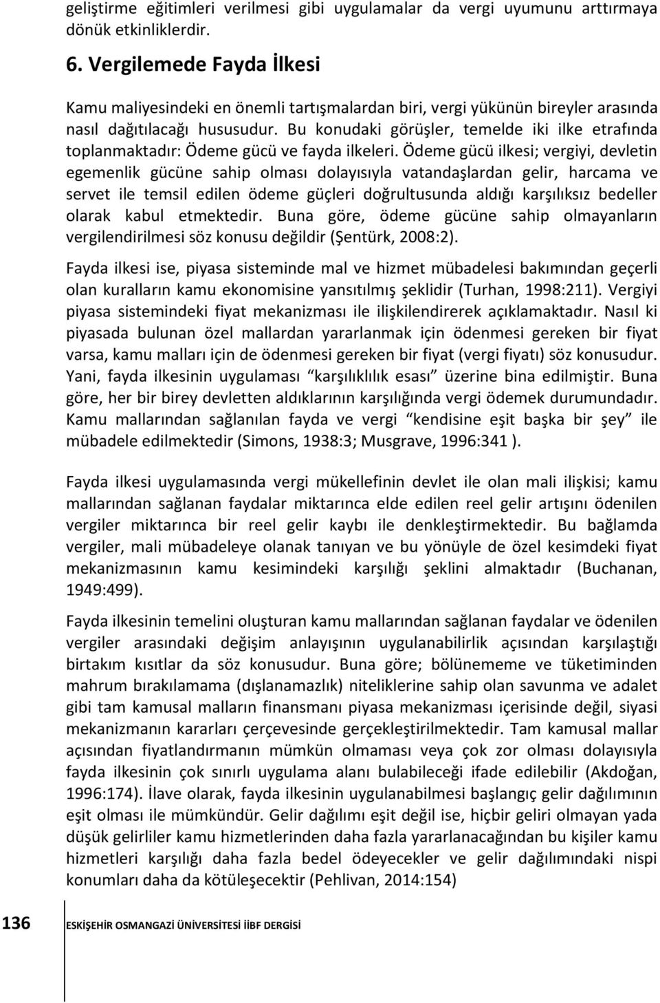 Bu konudaki görüşler, temelde iki ilke etrafında toplanmaktadır: Ödeme gücü ve fayda ilkeleri.