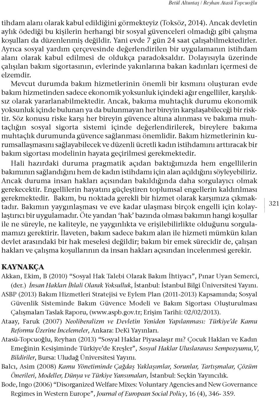 Ayrıca sosyal yardım çerçevesinde değerlendirilen bir uygulamanın istihdam alanı olarak kabul edilmesi de oldukça paradoksaldır.