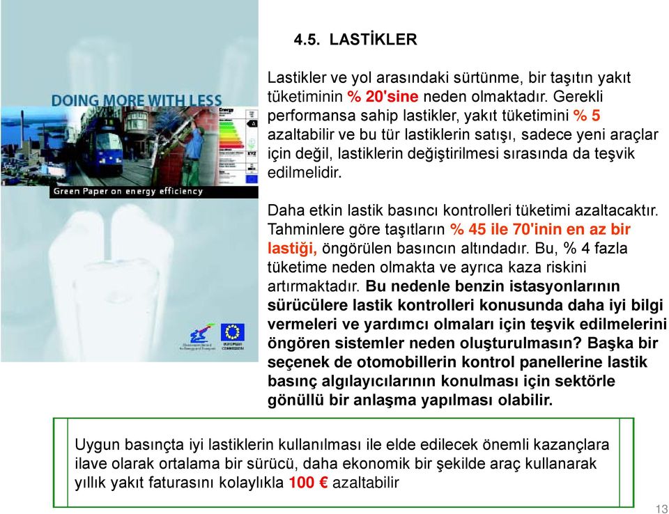 Daha etkin lastik basıncı kontrolleri tüketimi azaltacaktır. Tahminlere göre taşıtların % 45 ile 70'inin en az bir lastiği, öngörülen basıncın altındadır.