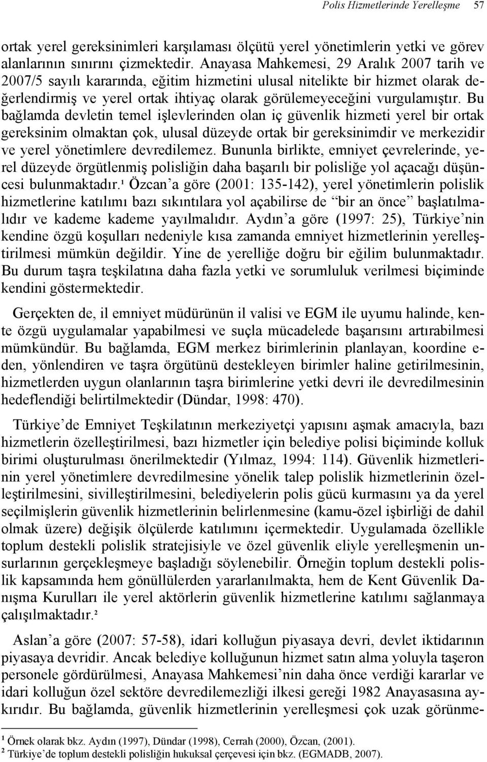 Bu bağlamda devletin temel işlevlerinden olan iç güvenlik hizmeti yerel bir ortak gereksinim olmaktan çok, ulusal düzeyde ortak bir gereksinimdir ve merkezidir ve yerel yönetimlere devredilemez.