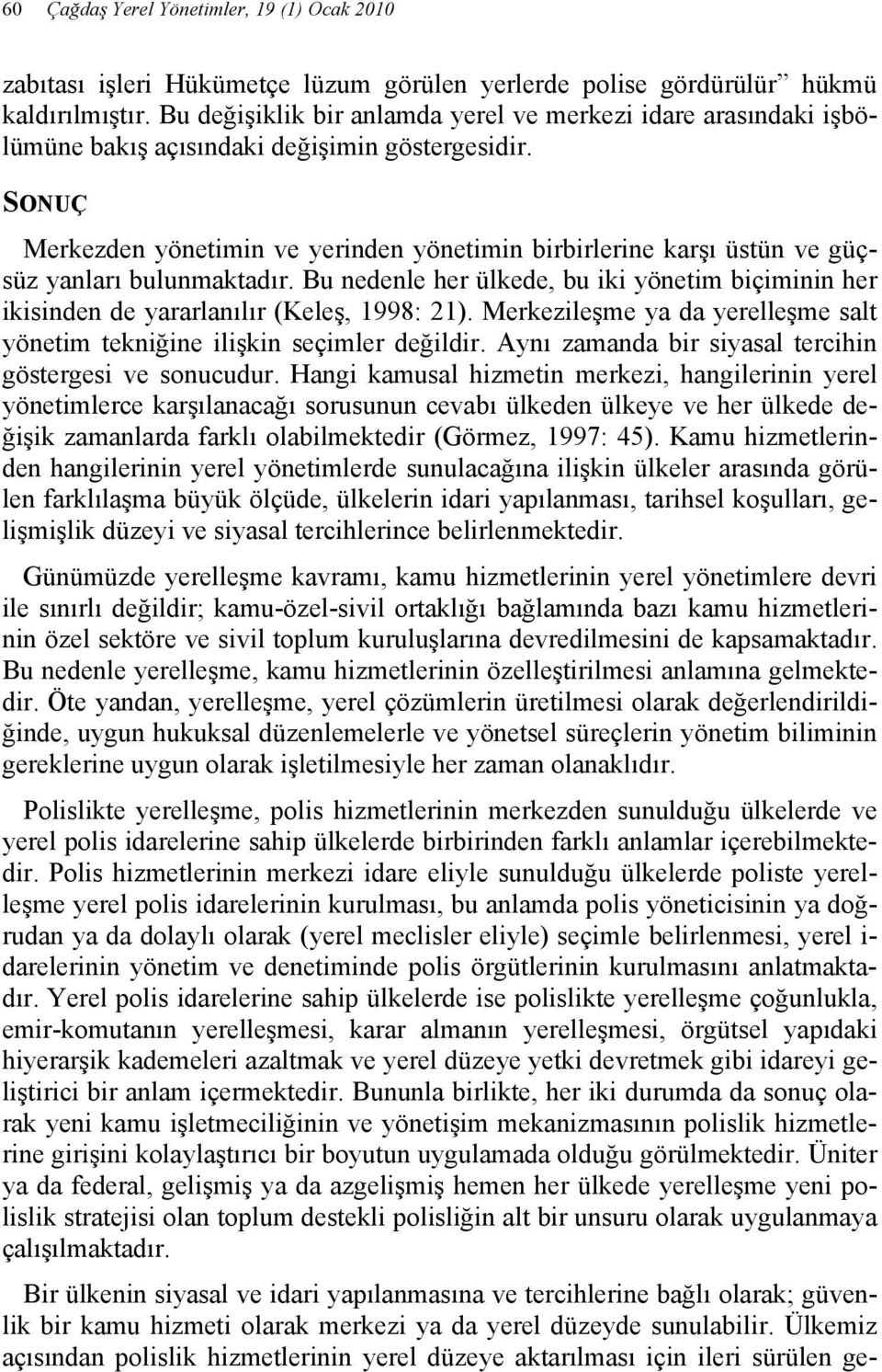 SONUÇ Merkezden yönetimin ve yerinden yönetimin birbirlerine karşı üstün ve güçsüz yanları bulunmaktadır.