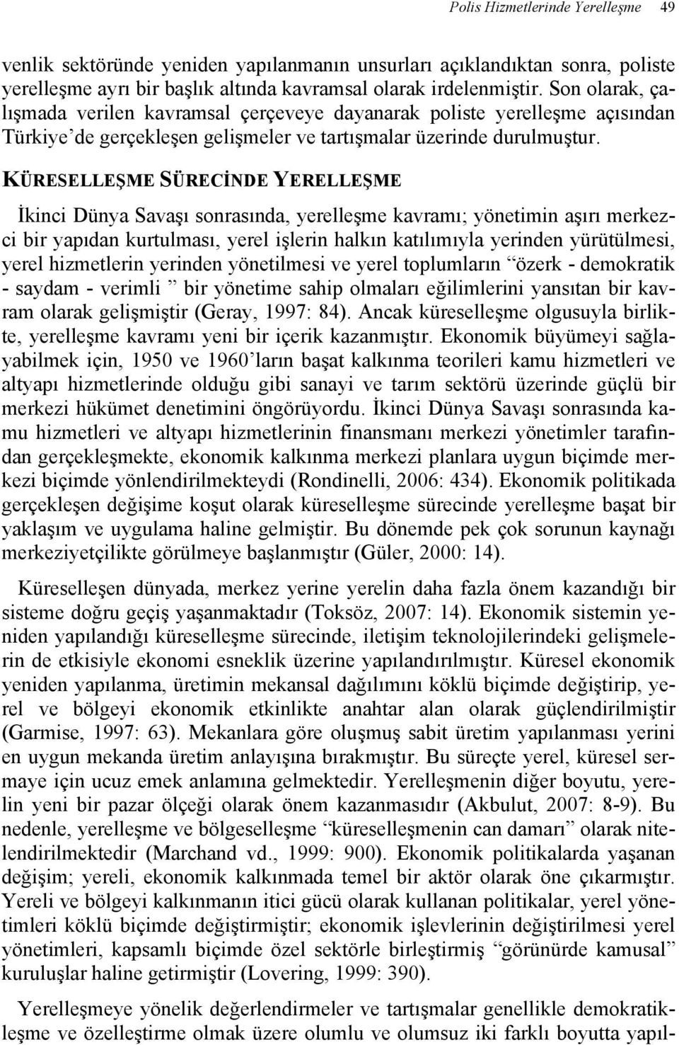 KÜRESELLEŞME SÜRECİNDE YERELLEŞME İkinci Dünya Savaşı sonrasında, yerelleşme kavramı; yönetimin aşırı merkezci bir yapıdan kurtulması, yerel işlerin halkın katılımıyla yerinden yürütülmesi, yerel