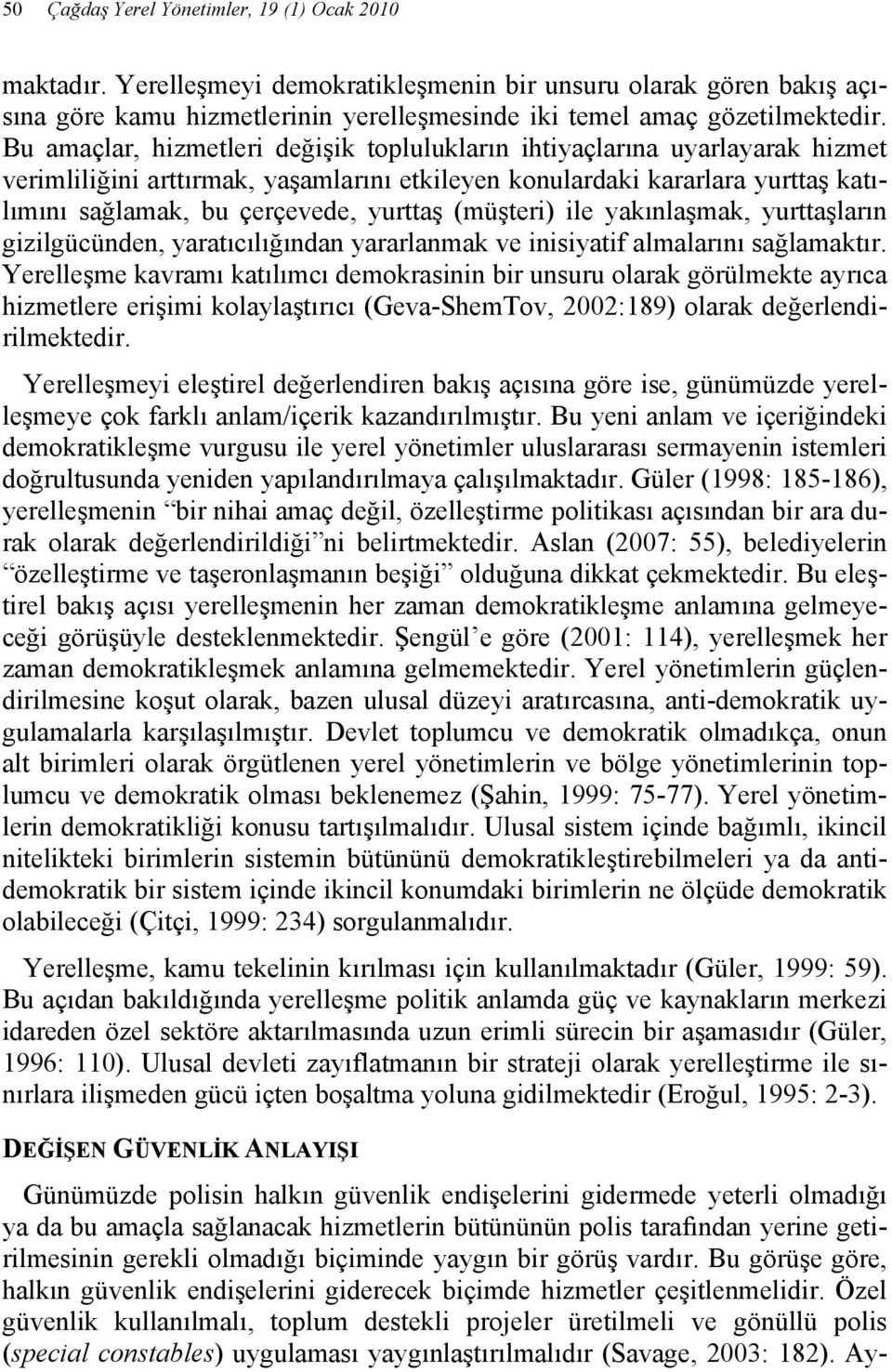 (müşteri) ile yakınlaşmak, yurttaşların gizilgücünden, yaratıcılığından yararlanmak ve inisiyatif almalarını sağlamaktır.