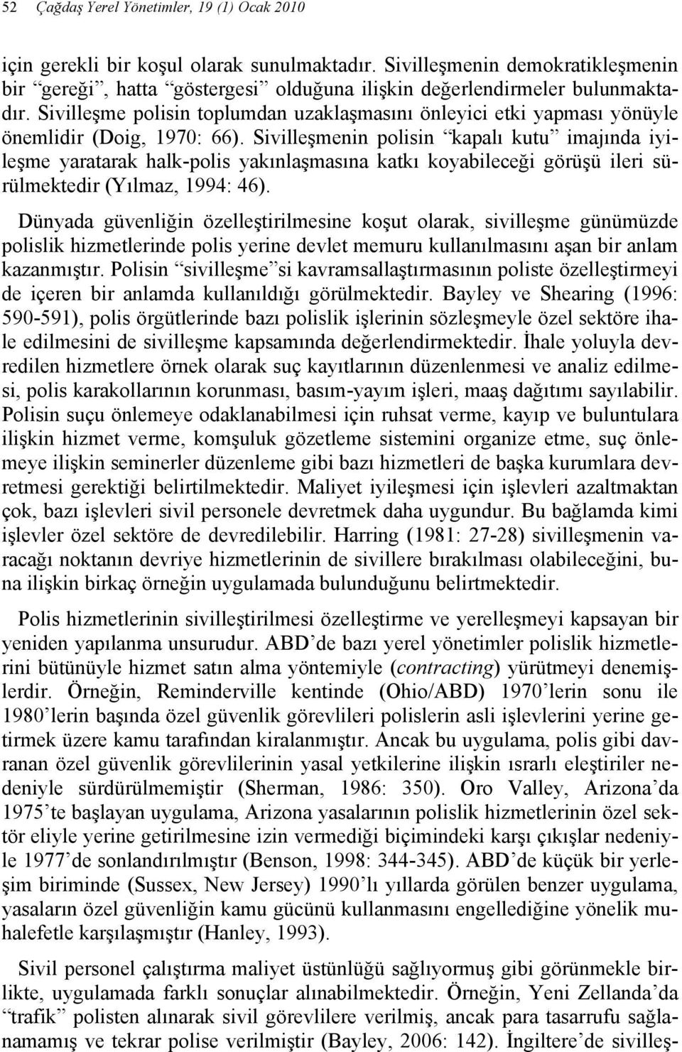 Sivilleşmenin polisin kapalı kutu imajında iyileşme yaratarak halk-polis yakınlaşmasına katkı koyabileceği görüşü ileri sürülmektedir (Yılmaz, 1994: 46).