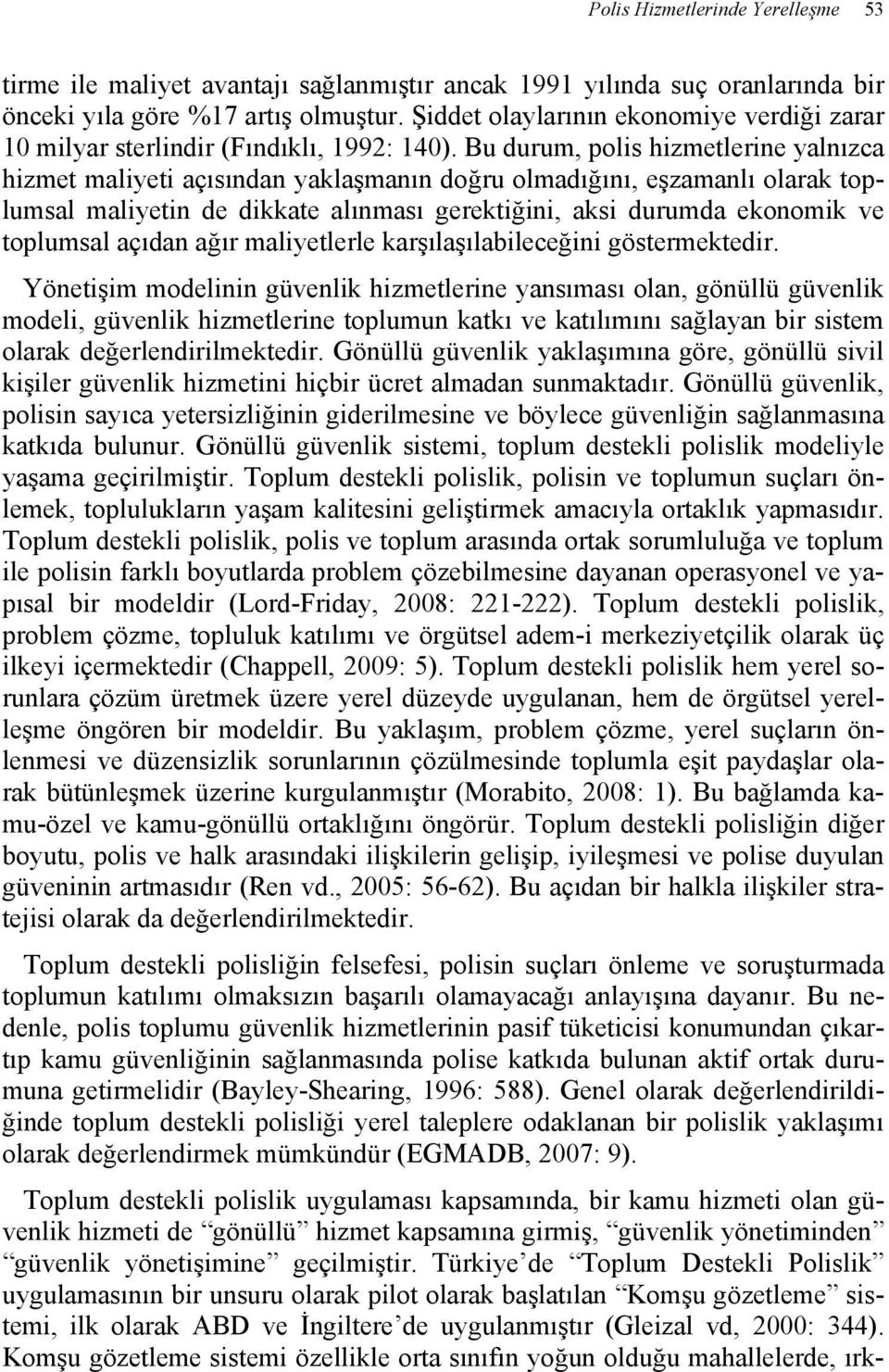 Bu durum, polis hizmetlerine yalnızca hizmet maliyeti açısından yaklaşmanın doğru olmadığını, eşzamanlı olarak toplumsal maliyetin de dikkate alınması gerektiğini, aksi durumda ekonomik ve toplumsal