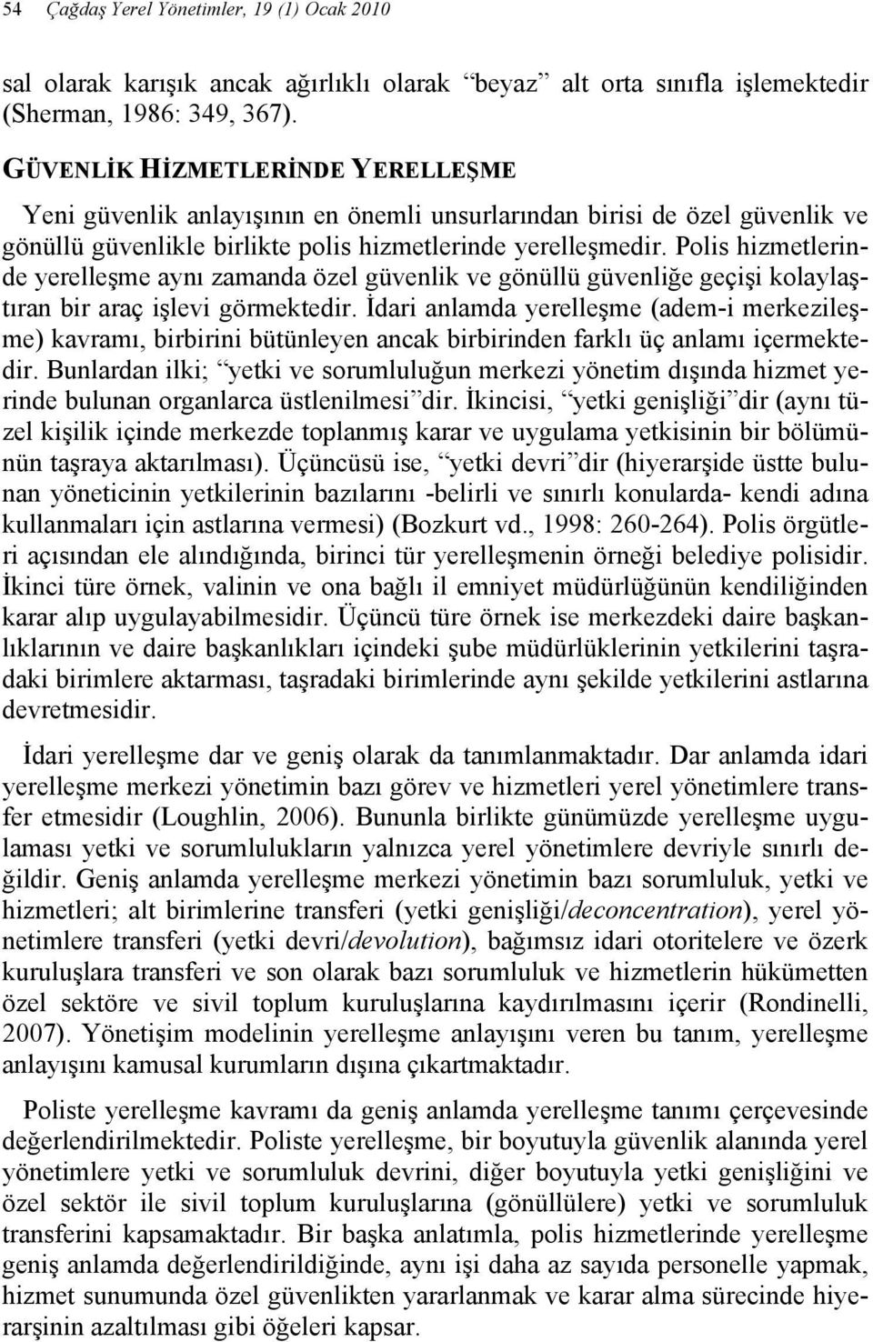 Polis hizmetlerinde yerelleşme aynı zamanda özel güvenlik ve gönüllü güvenliğe geçişi kolaylaştıran bir araç işlevi görmektedir.