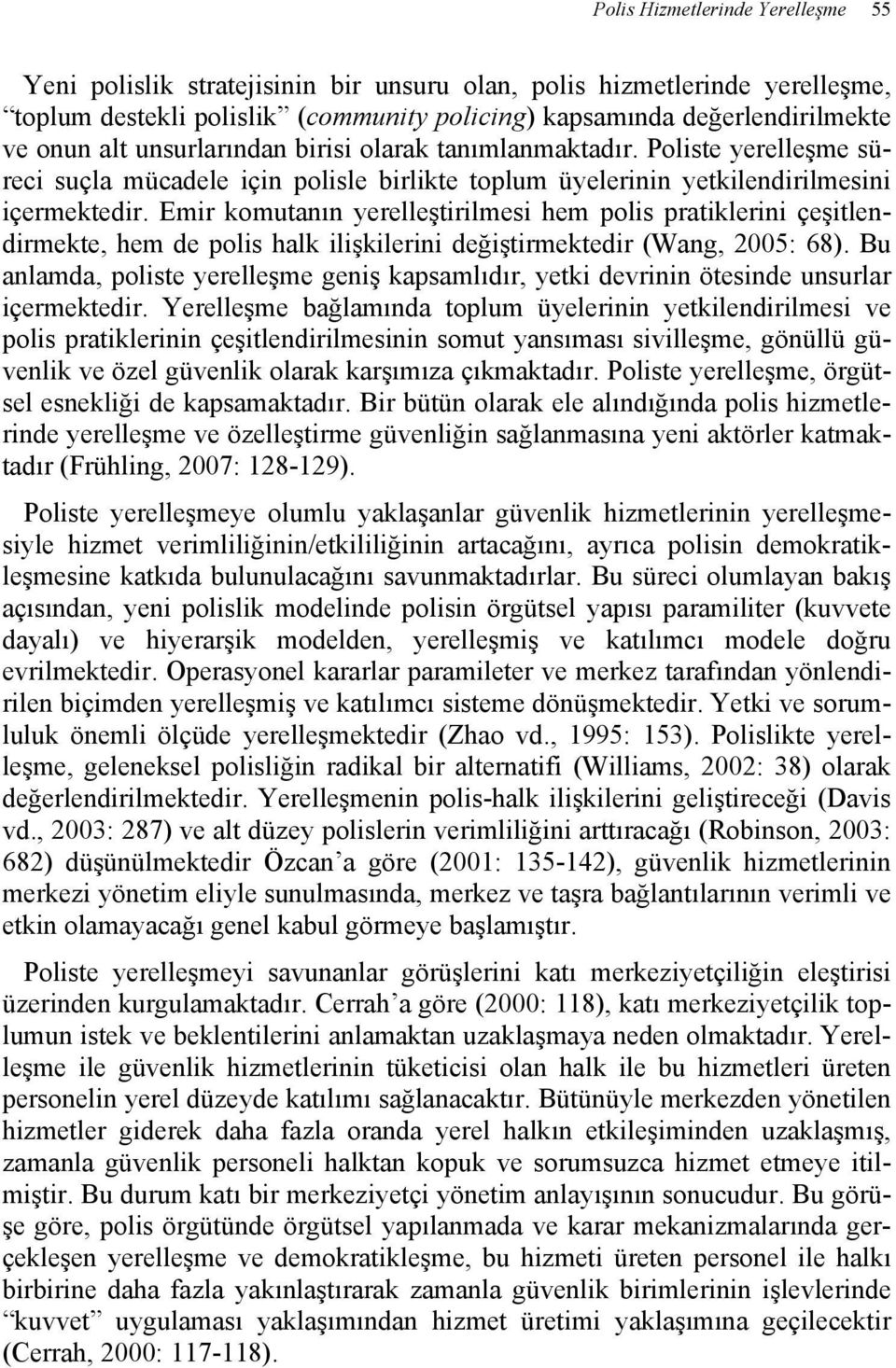 Emir komutanın yerelleştirilmesi hem polis pratiklerini çeşitlendirmekte, hem de polis halk ilişkilerini değiştirmektedir (Wang, 2005: 68).