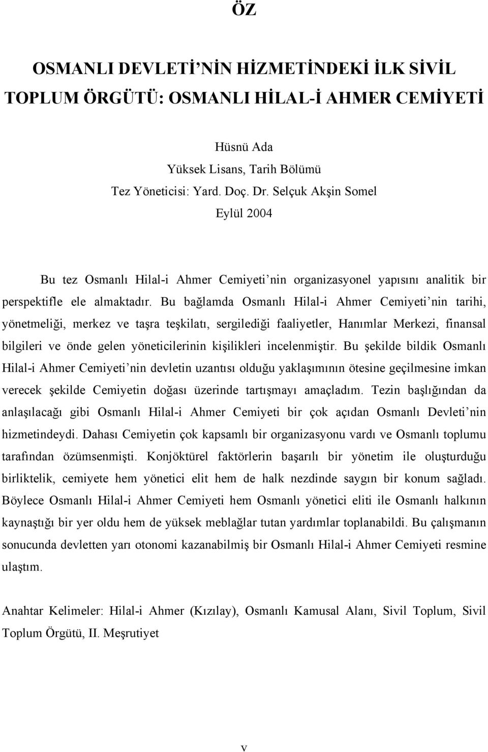 Bu bağlamda Osmanlı Hilal-i Ahmer Cemiyeti nin tarihi, yönetmeliği, merkez ve taşra teşkilatı, sergilediği faaliyetler, Hanımlar Merkezi, finansal bilgileri ve önde gelen yöneticilerinin kişilikleri