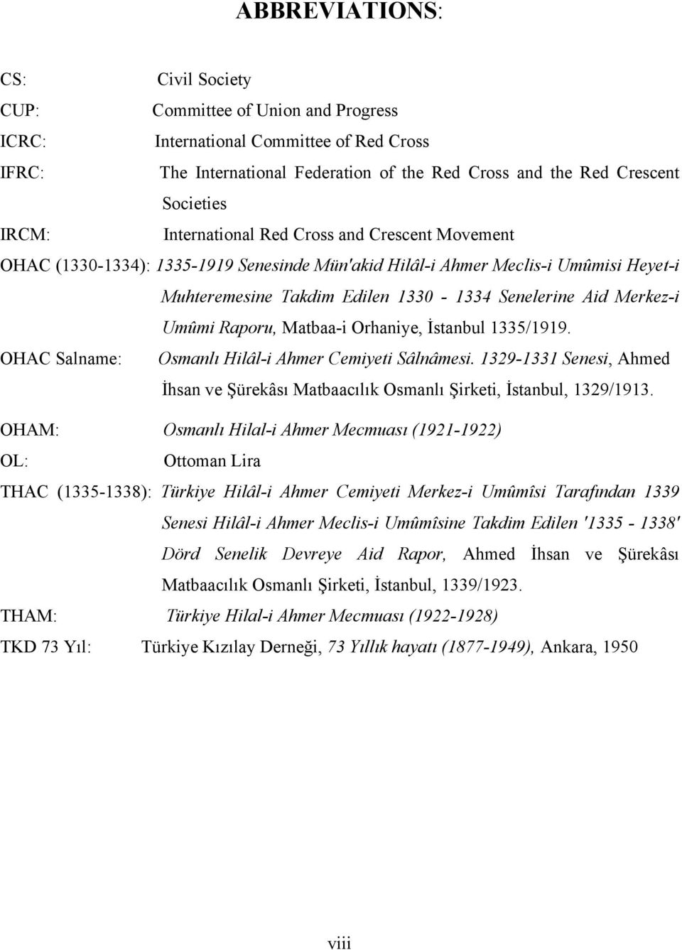 Umûmi Raporu, Matbaa-i Orhaniye, İstanbul 1335/1919. OHAC Salname: Osmanlı Hilâl-i Ahmer Cemiyeti Sâlnâmesi. 1329-1331 Senesi, Ahmed İhsan ve Şürekâsı Matbaacılık Osmanlı Şirketi, İstanbul, 1329/1913.