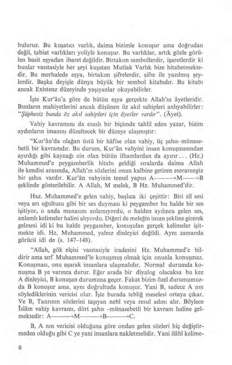 Ba şka deyi şle dünya büyük bir sembol kitab ıdır. Bu kitab ı ancak Existenz düzeyinde ya şıyanlar okuyabilirler. İşte Kur'ân'a göre de bütün e şya gerçekte Allah' ın âyetleridir.