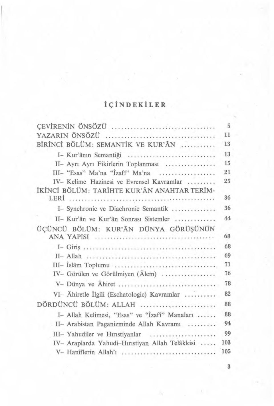 GÖRÜ ŞÜNÜN ANA YAPISI 68 I Giri ş 68 II Allah 69 III Islam Toplumu 71 IV Görülen ve Görülmiyen (Alem) 76 V Dünya ve Ahiret 78 VI Ahiretle ilgili (Eschatologic) Kavramlar 82 DÖRDÜNCÜ BÖLÜM: ALLAH 88