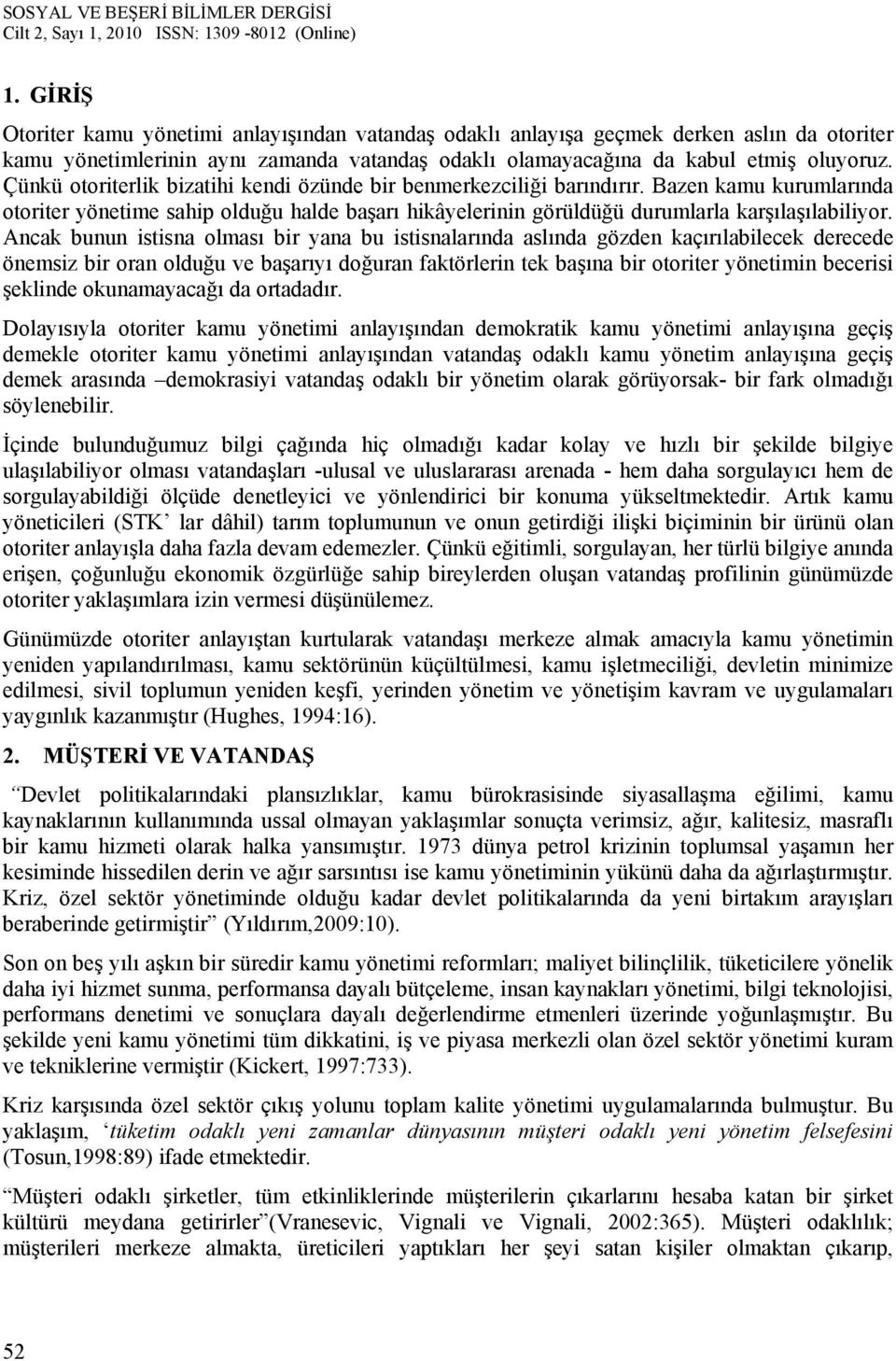 Ancak bunun istisna olması bir yana bu istisnalarında aslında gözden kaçırılabilecek derecede önemsiz bir oran olduğu ve başarıyı doğuran faktörlerin tek başına bir otoriter yönetimin becerisi