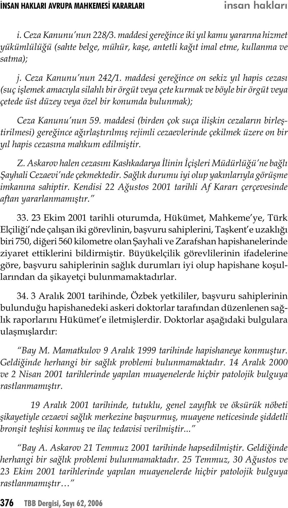 maddesi gereğince on sekiz yıl hapis cezası (suç işlemek amacıyla silahlı bir örgüt veya çete kurmak ve böyle bir örgüt veya çetede üst düzey veya özel bir konumda bulunmak); Ceza Kanunu nun 59.