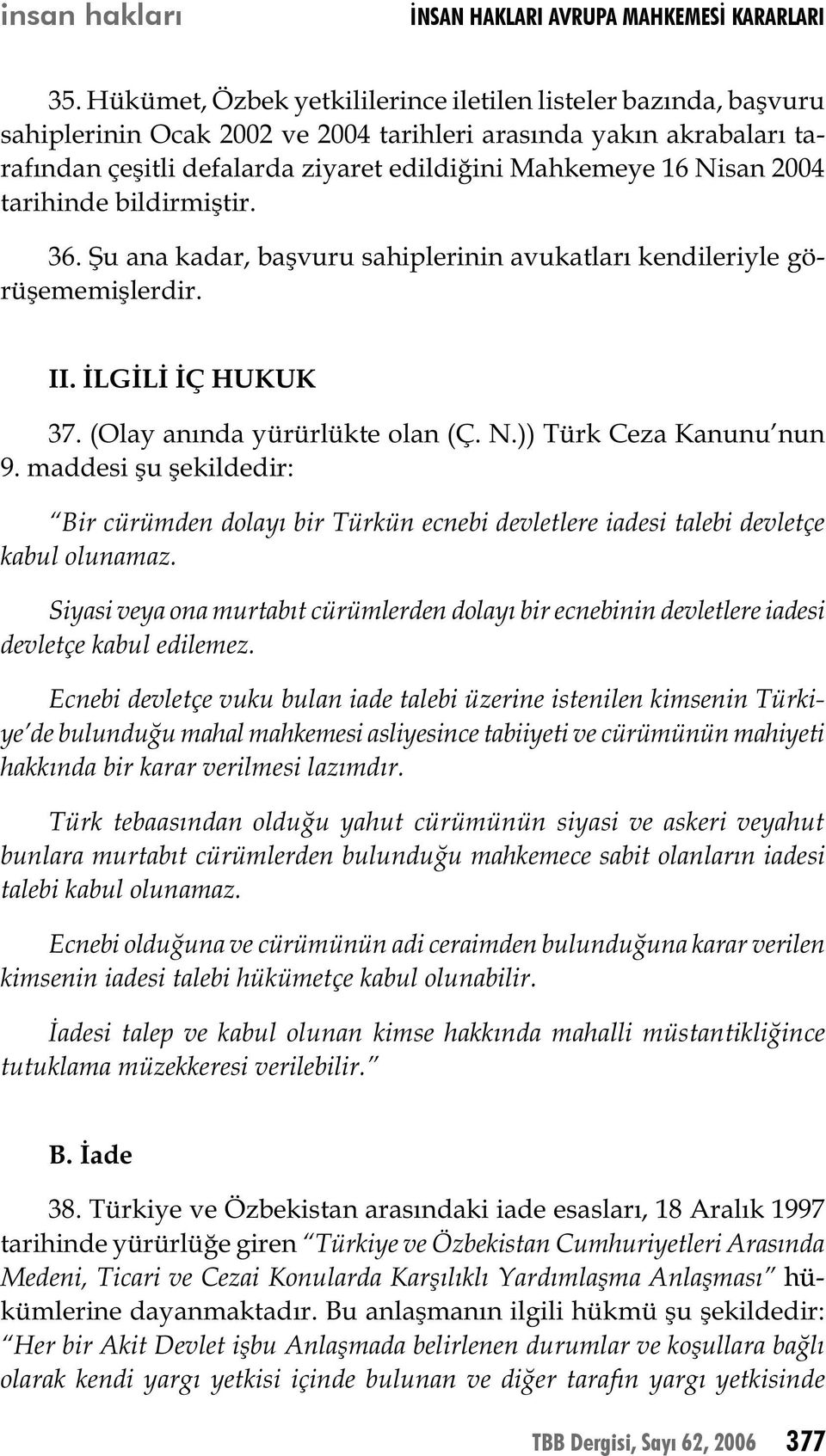 2004 tarihinde bildirmiştir. 36. Şu ana kadar, başvuru sahiplerinin avukatları kendileriyle görüşememişlerdir. II. İLGİLİ İÇ HUKUK 37. (Olay anında yürürlükte olan (Ç. N.)) Türk Ceza Kanunu nun 9.