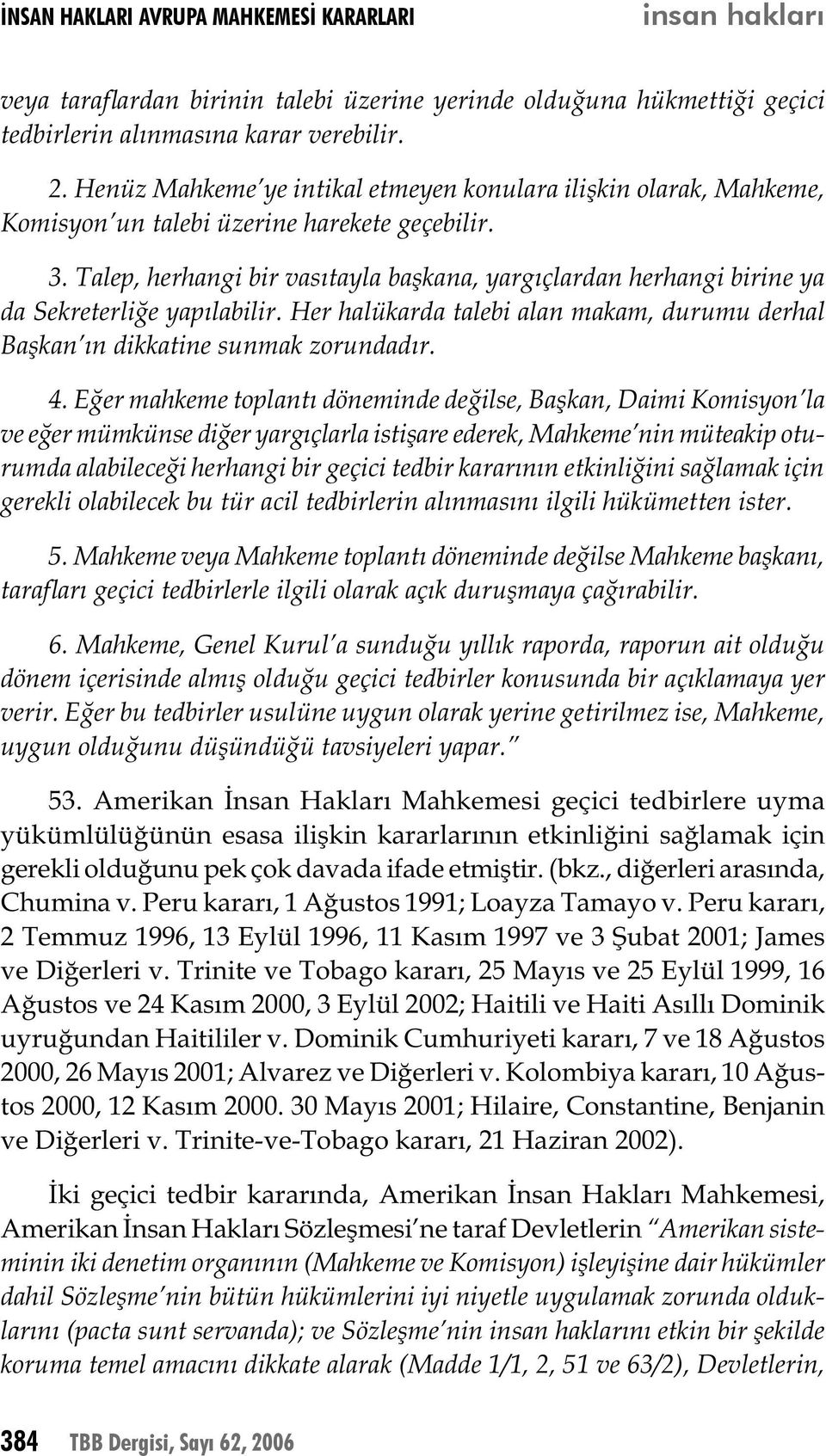 Talep, herhangi bir vasıtayla başkana, yargıçlardan herhangi birine ya da Sekreterliğe yapılabilir. Her halükarda talebi alan makam, durumu derhal Başkan ın dikkatine sunmak zorundadır. 4.