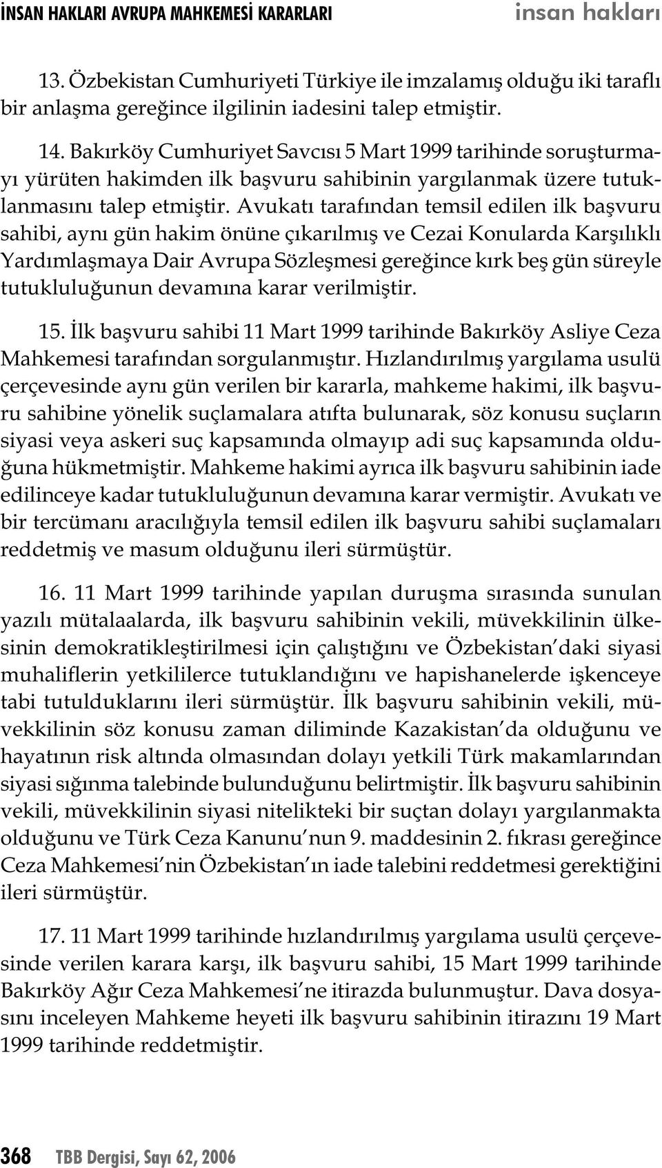 Avukatı tarafından temsil edilen ilk başvuru sahibi, aynı gün hakim önüne çıkarılmış ve Cezai Konularda Karşılıklı Yardımlaşmaya Dair Avrupa Sözleşmesi gereğince kırk beş gün süreyle tutukluluğunun