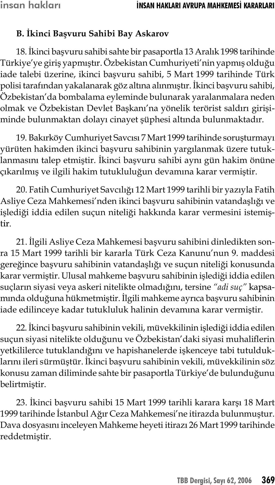 İkinci başvuru sahibi, Özbekistan da bombalama eyleminde bulunarak yaralanmalara neden olmak ve Özbekistan Devlet Başkanı na yönelik terörist saldırı girişiminde bulunmaktan dolayı cinayet şüphesi