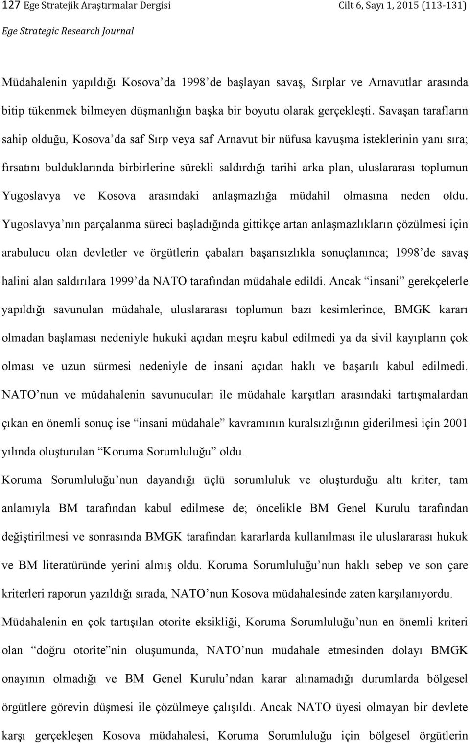 Savaşan tarafların sahip olduğu, Kosova da saf Sırp veya saf Arnavut bir nüfusa kavuşma isteklerinin yanı sıra; fırsatını bulduklarında birbirlerine sürekli saldırdığı tarihi arka plan, uluslararası