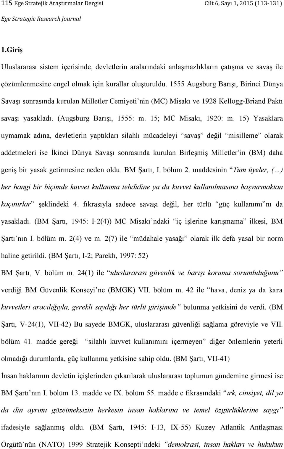 1555 Augsburg Barışı, Birinci Dünya Savaşı sonrasında kurulan Milletler Cemiyeti nin (MC) Misakı ve 1928 Kellogg-Briand Paktı savaşı yasakladı. (Augsburg Barışı, 1555: m. 15; MC Misakı, 1920: m.