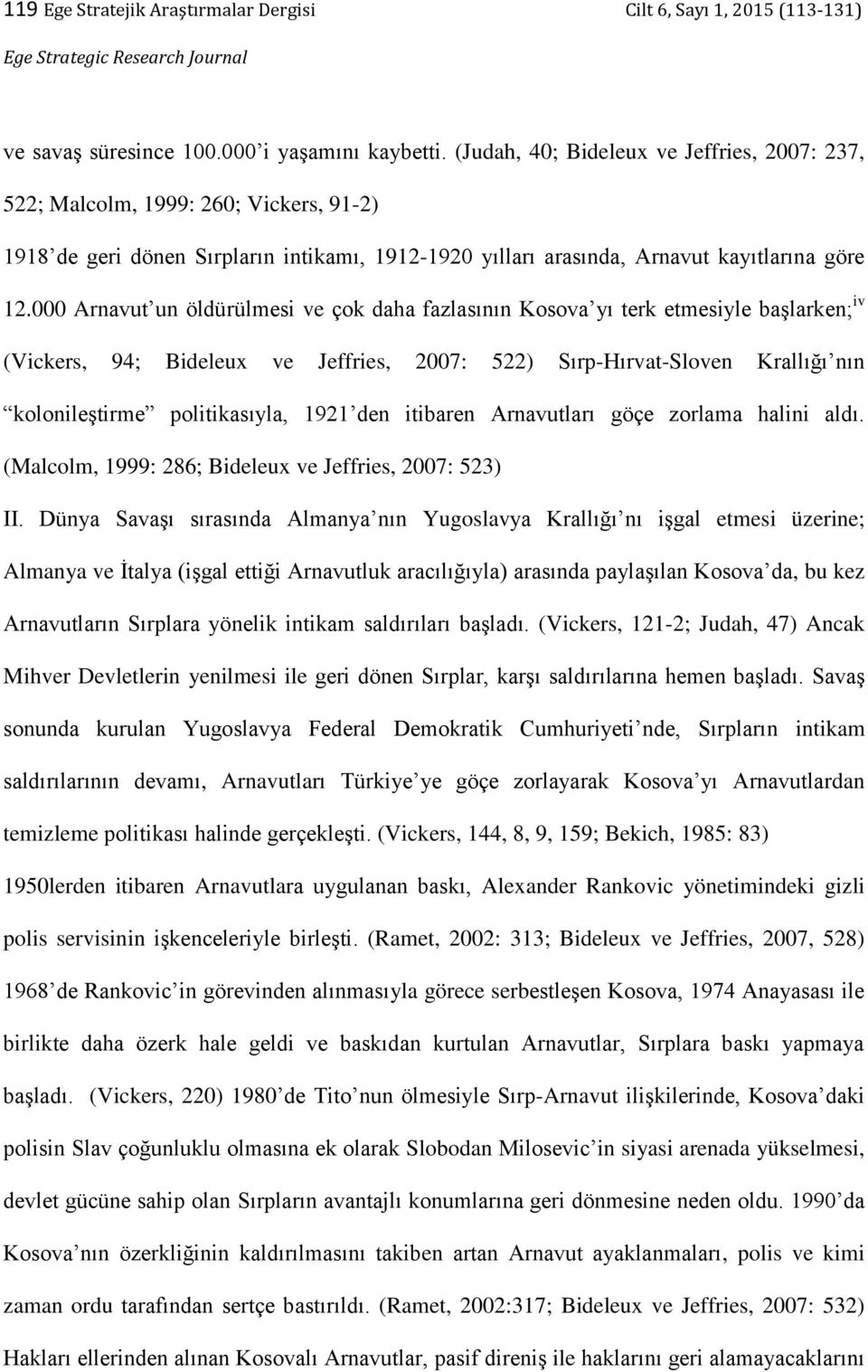 000 Arnavut un öldürülmesi ve çok daha fazlasının Kosova yı terk etmesiyle başlarken; iv (Vickers, 94; Bideleux ve Jeffries, 2007: 522) Sırp-Hırvat-Sloven Krallığı nın kolonileştirme politikasıyla,