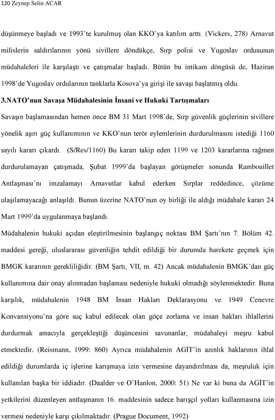 Bütün bu intikam döngüsü de, Haziran 1998 de Yugoslav ordularının tanklarla Kosova ya girişi ile savaşı başlatmış oldu. 3.