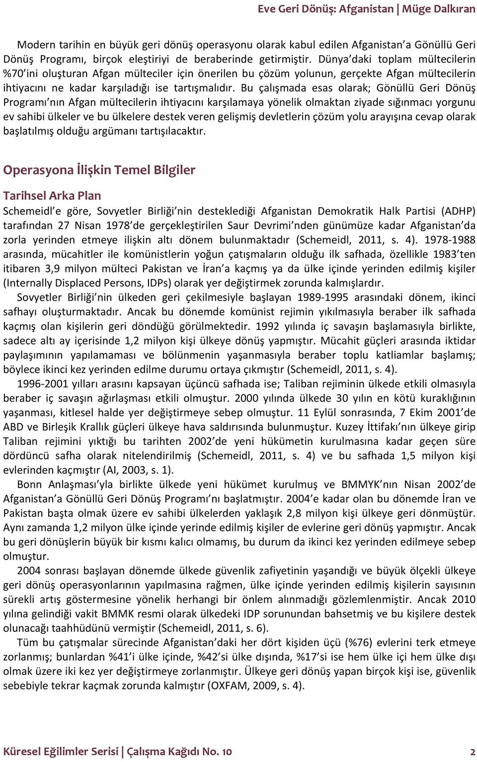 Bu çalışmada esas olarak; Gönüllü Geri Dönüş Programı nın Afgan mültecilerin ihtiyacını karşılamaya yönelik olmaktan ziyade sığınmacı yorgunu ev sahibi ülkeler ve bu ülkelere destek veren gelişmiş