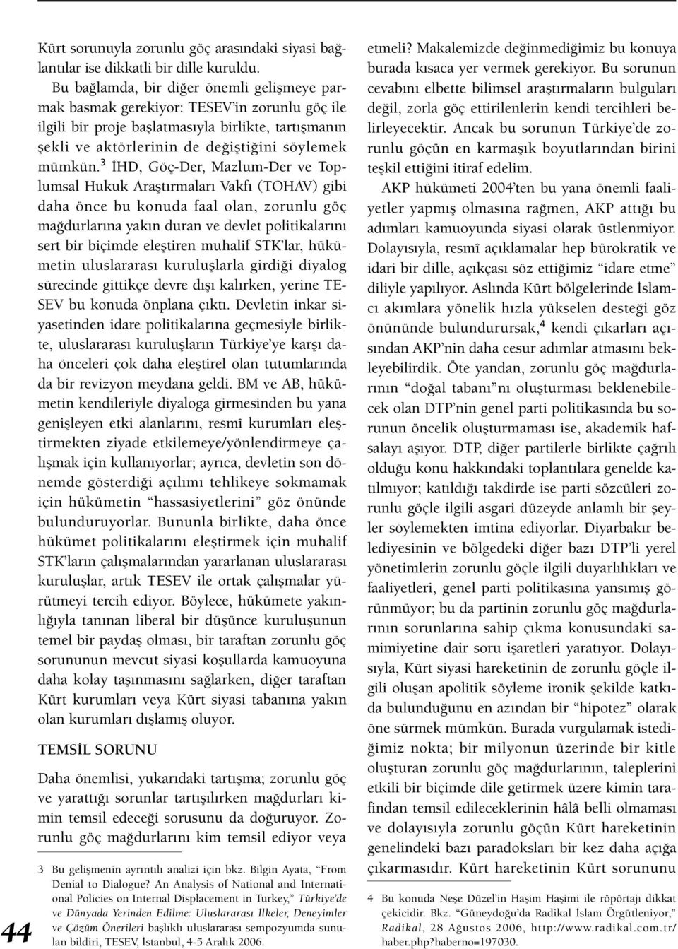 3 İHD, Göç-Der, Mazlum-Der ve Toplumsal Hukuk Araştırmaları Vakfı (TOHAV) gibi daha önce bu konuda faal olan, zorunlu göç mağdurlarına yakın duran ve devlet politikalarını sert bir biçimde eleştiren