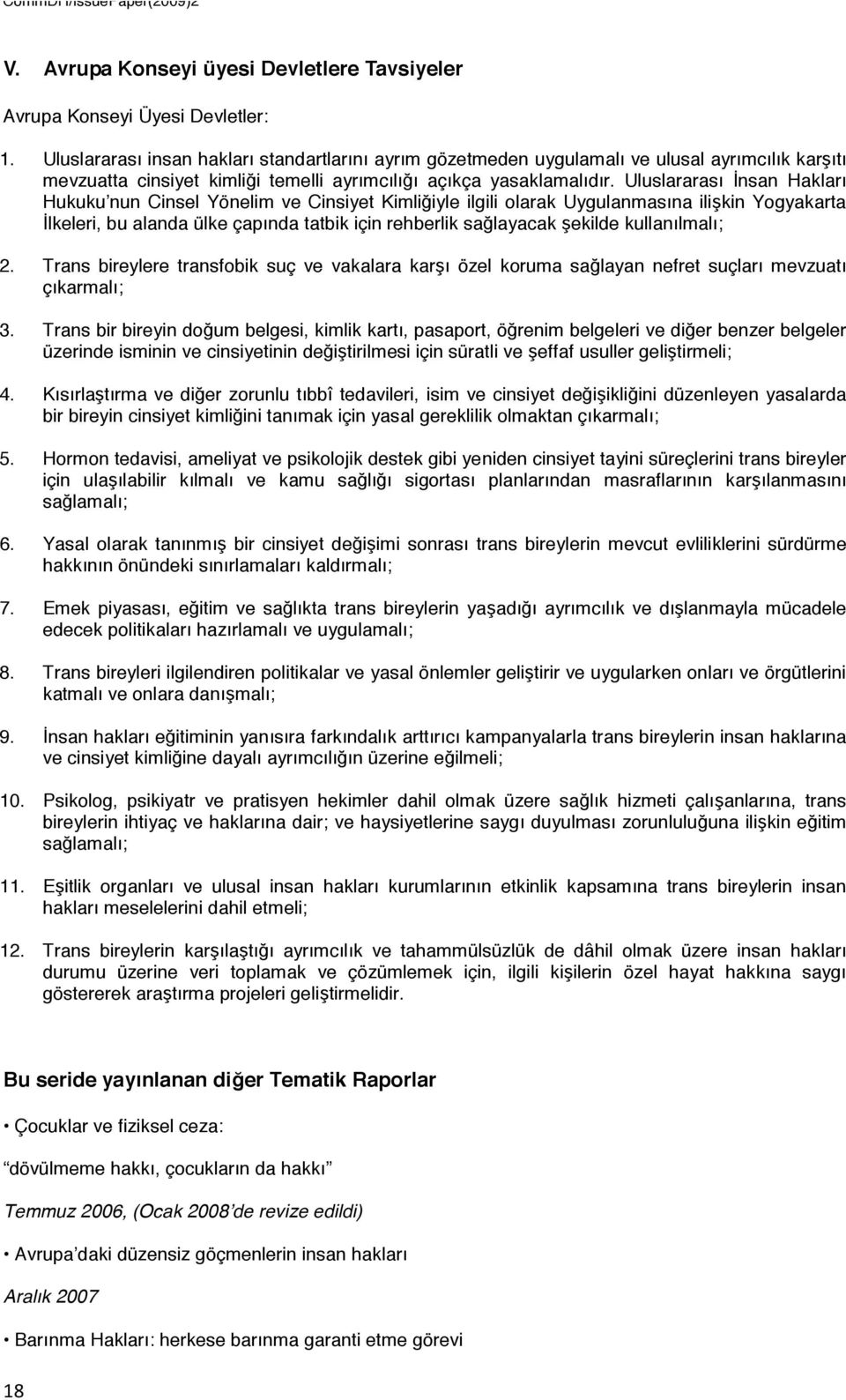 Uluslararası İnsan Hakları Hukuku nun Cinsel Yönelim ve Cinsiyet Kimliğiyle ilgili olarak Uygulanmasına ilişkin Yogyakarta İlkeleri, bu alanda ülke çapında tatbik için rehberlik sağlayacak şekilde