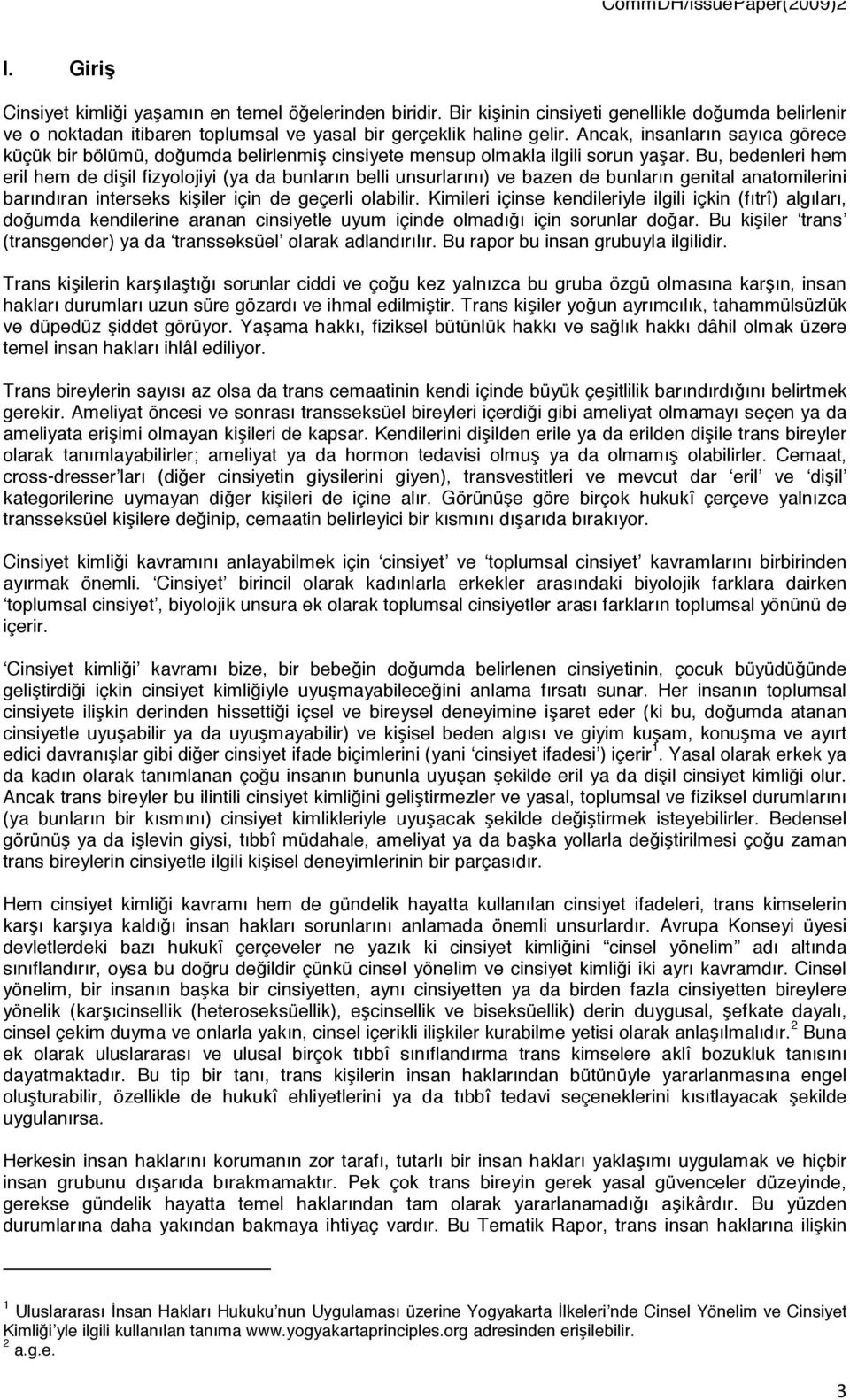 Bu, bedenleri hem eril hem de dişil fizyolojiyi (ya da bunların belli unsurlarını) ve bazen de bunların genital anatomilerini barındıran interseks kişiler için de geçerli olabilir.