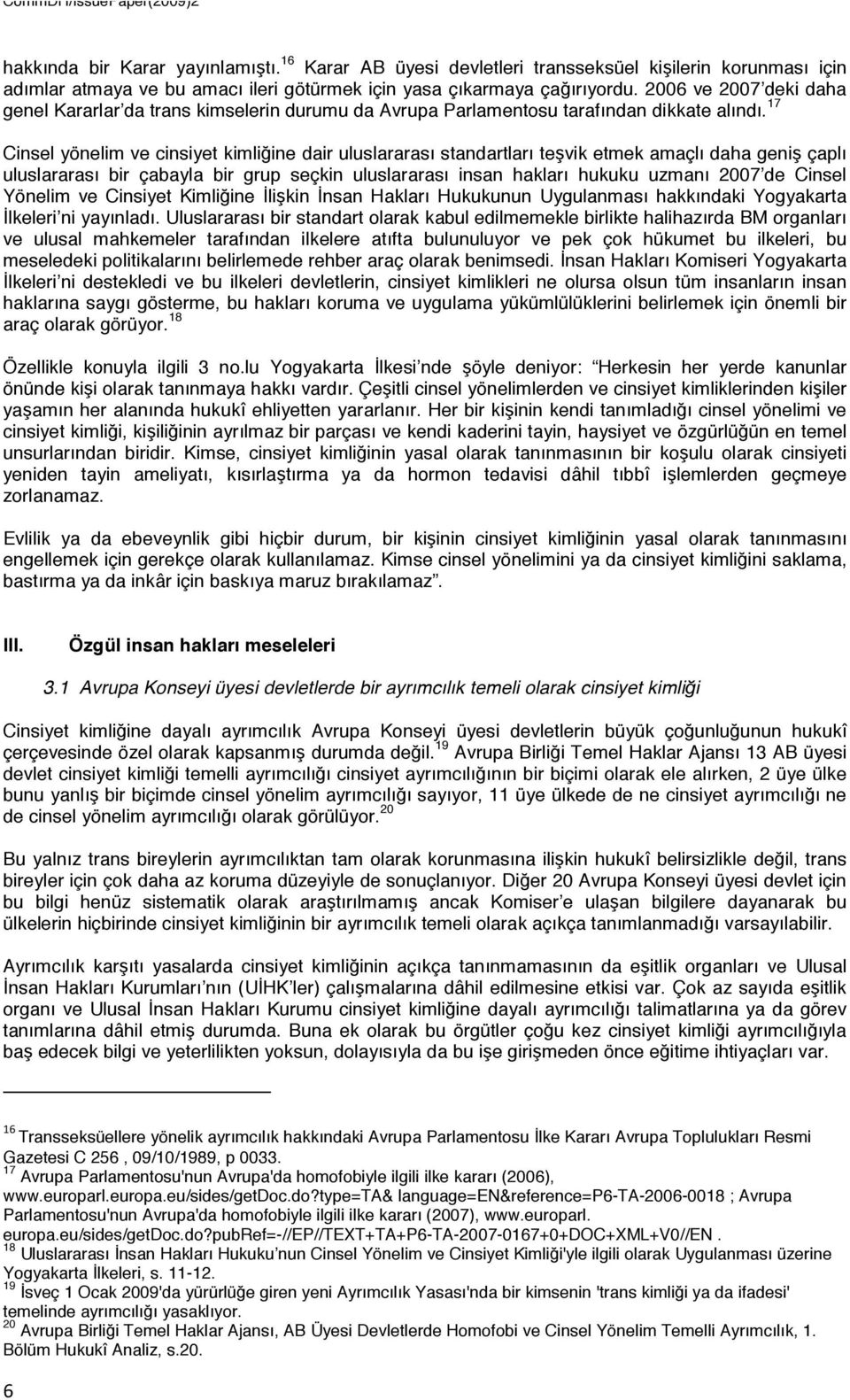 17 Cinsel yönelim ve cinsiyet kimliğine dair uluslararası standartları teşvik etmek amaçlı daha geniş çaplı uluslararası bir çabayla bir grup seçkin uluslararası insan hakları hukuku uzmanı 2007 de