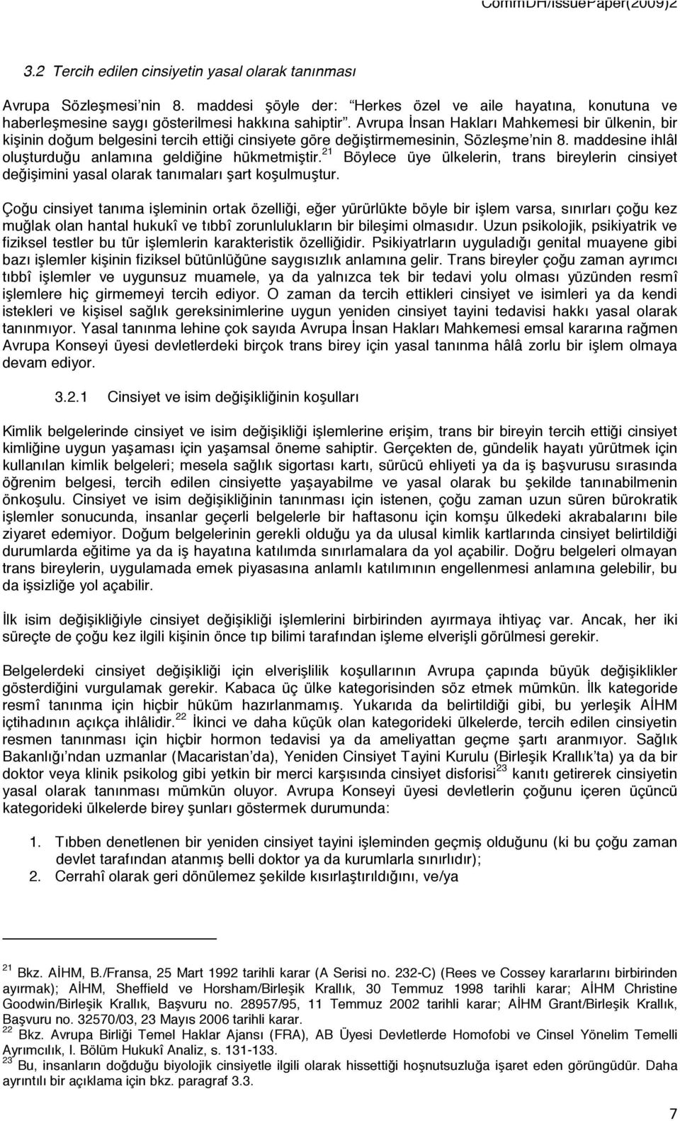 21 Böylece üye ülkelerin, trans bireylerin cinsiyet değişimini yasal olarak tanımaları şart koşulmuştur.