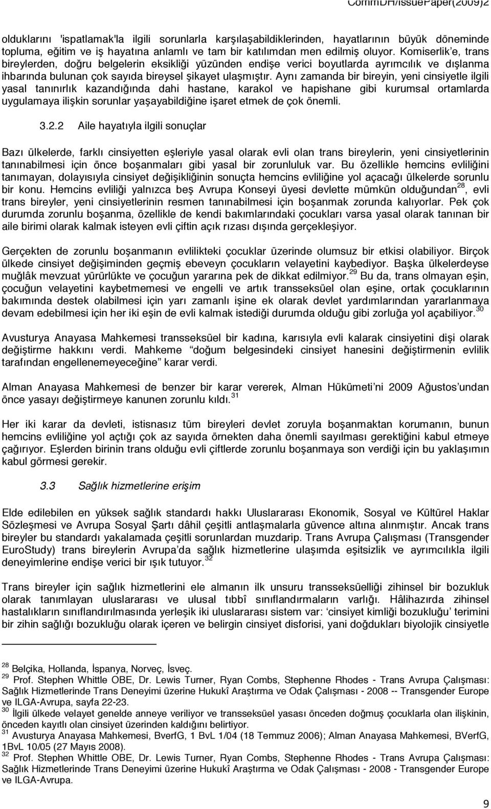 Aynı zamanda bir bireyin, yeni cinsiyetle ilgili yasal tanınırlık kazandığında dahi hastane, karakol ve hapishane gibi kurumsal ortamlarda uygulamaya ilişkin sorunlar yaşayabildiğine işaret etmek de