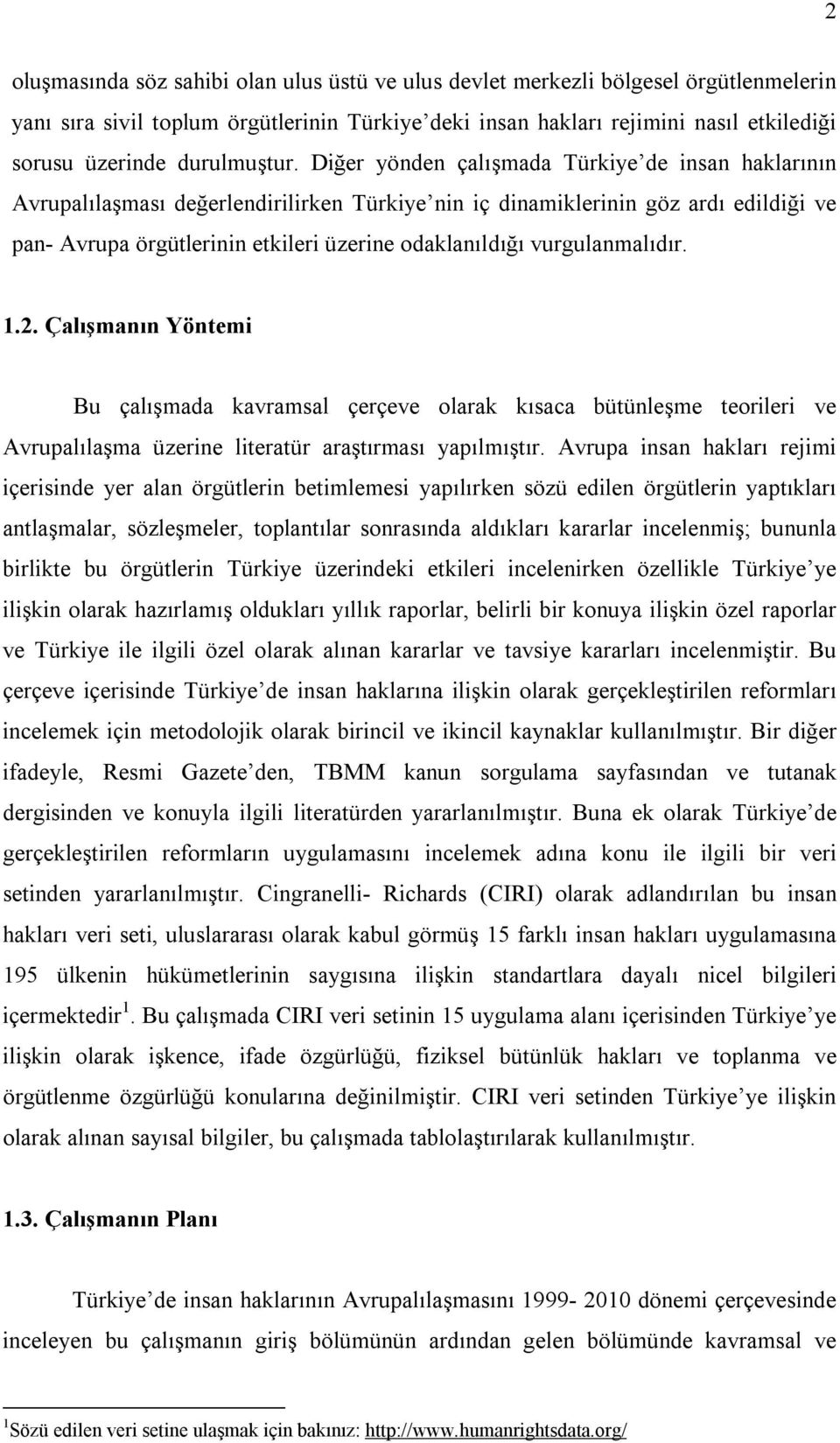 Diğer yönden çalışmada Türkiye de insan haklarının Avrupalılaşması değerlendirilirken Türkiye nin iç dinamiklerinin göz ardı edildiği ve pan- Avrupa örgütlerinin etkileri üzerine odaklanıldığı