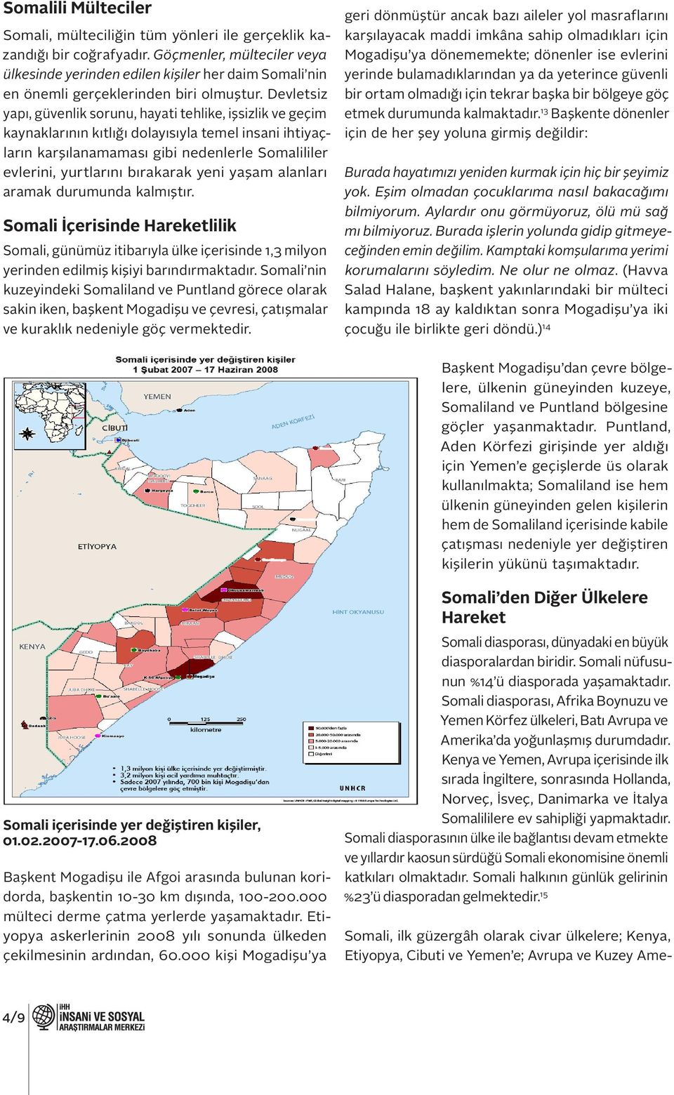 Devletsiz yapı, güvenlik sorunu, hayati tehlike, işsizlik ve geçim kaynaklarının kıtlığı dolayısıyla temel insani ihtiyaçların karşılanamaması gibi nedenlerle Somalililer evlerini, yurtlarını