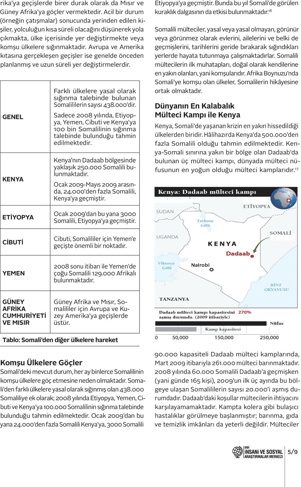 Avrupa ve Amerika kıtasına gerçekleşen geçişler ise genelde önceden planlanmış ve uzun süreli yer değiştirmelerdir.