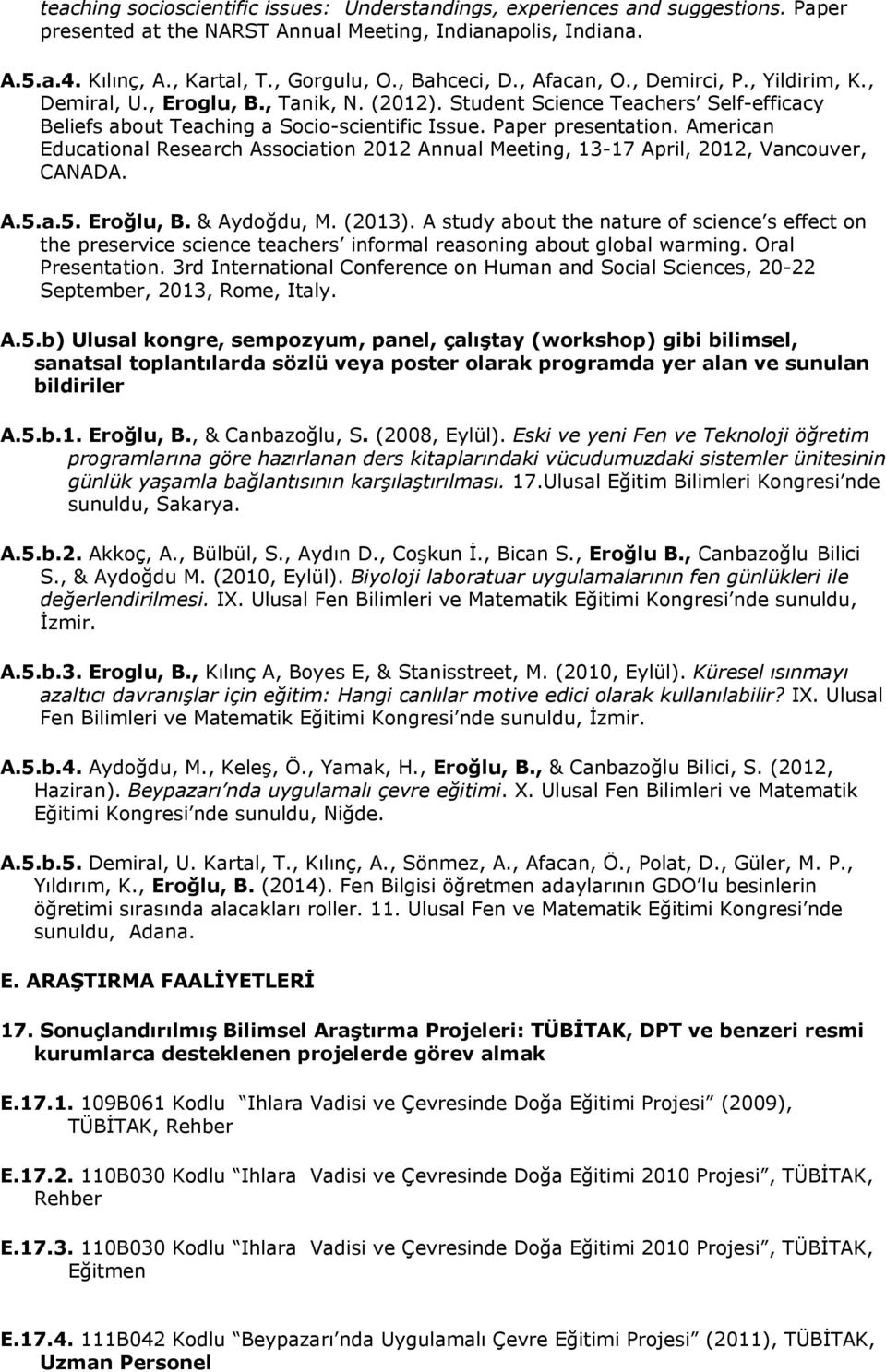 Paper presentation. American Educational Research Association 2012 Annual Meeting, 13-17 April, 2012, Vancouver, CANADA. A.5.a.5. Eroğlu, B. & Aydoğdu, M. (2013).