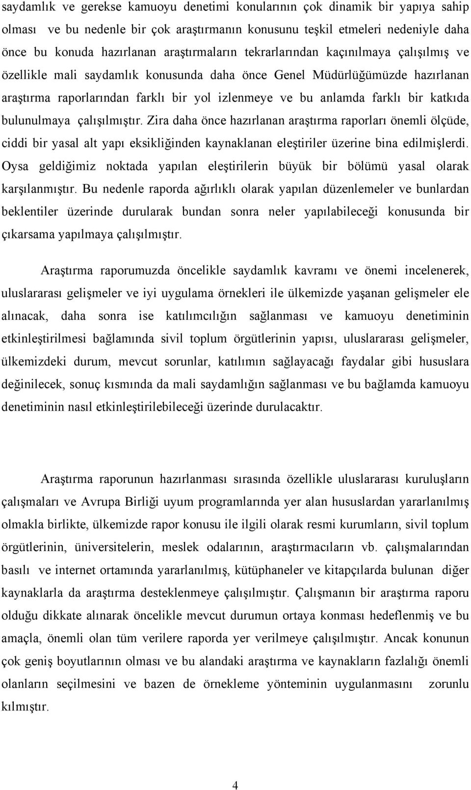 farklı bir katkıda bulunulmaya çalışılmıştır. Zira daha önce hazırlanan araştırma raporları önemli ölçüde, ciddi bir yasal alt yapı eksikliğinden kaynaklanan eleştiriler üzerine bina edilmişlerdi.