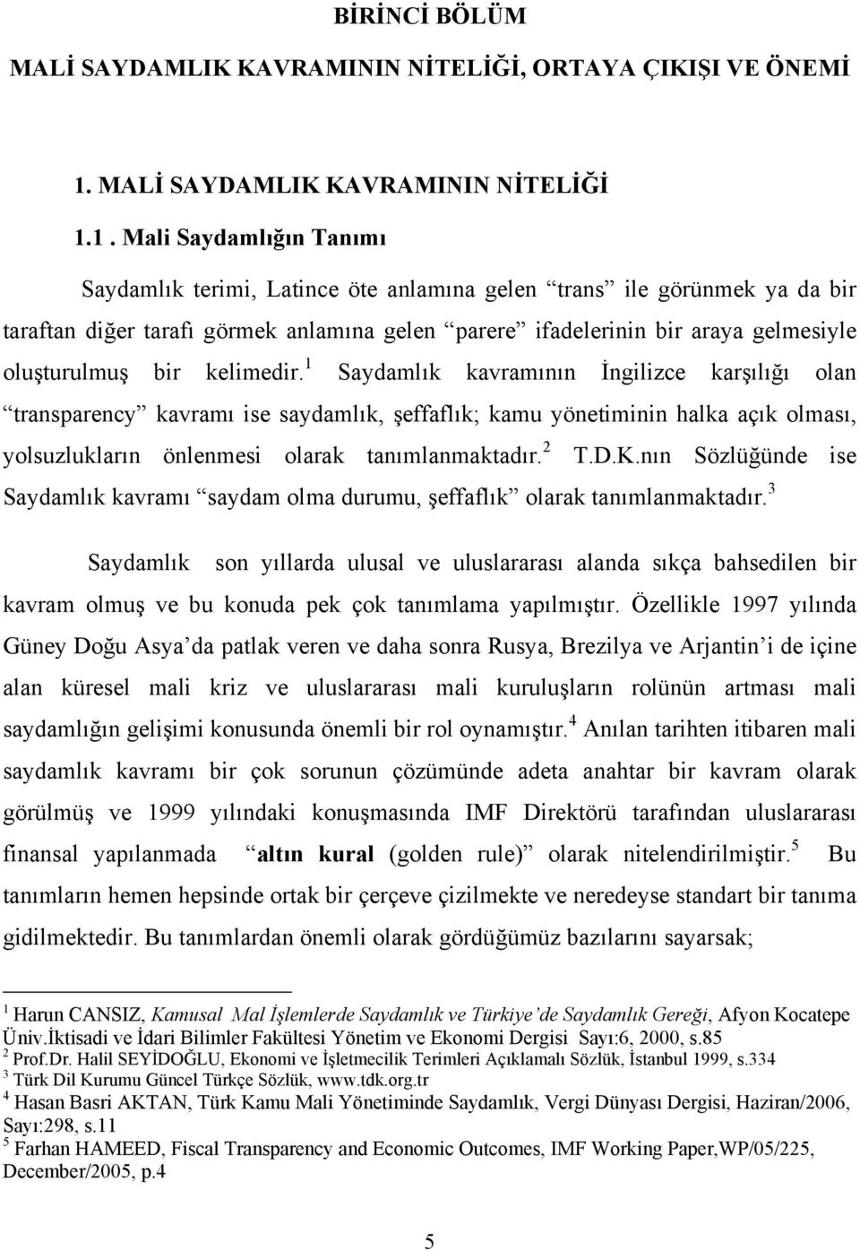 1. Mali Saydamlığın Tanımı Saydamlık terimi, Latince öte anlamına gelen trans ile görünmek ya da bir taraftan diğer tarafı görmek anlamına gelen parere ifadelerinin bir araya gelmesiyle oluşturulmuş