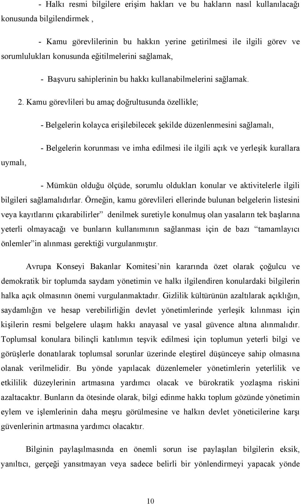 Kamu görevlileri bu amaç doğrultusunda özellikle; - Belgelerin kolayca erişilebilecek şekilde düzenlenmesini sağlamalı, uymalı, - Belgelerin korunması ve imha edilmesi ile ilgili açık ve yerleşik