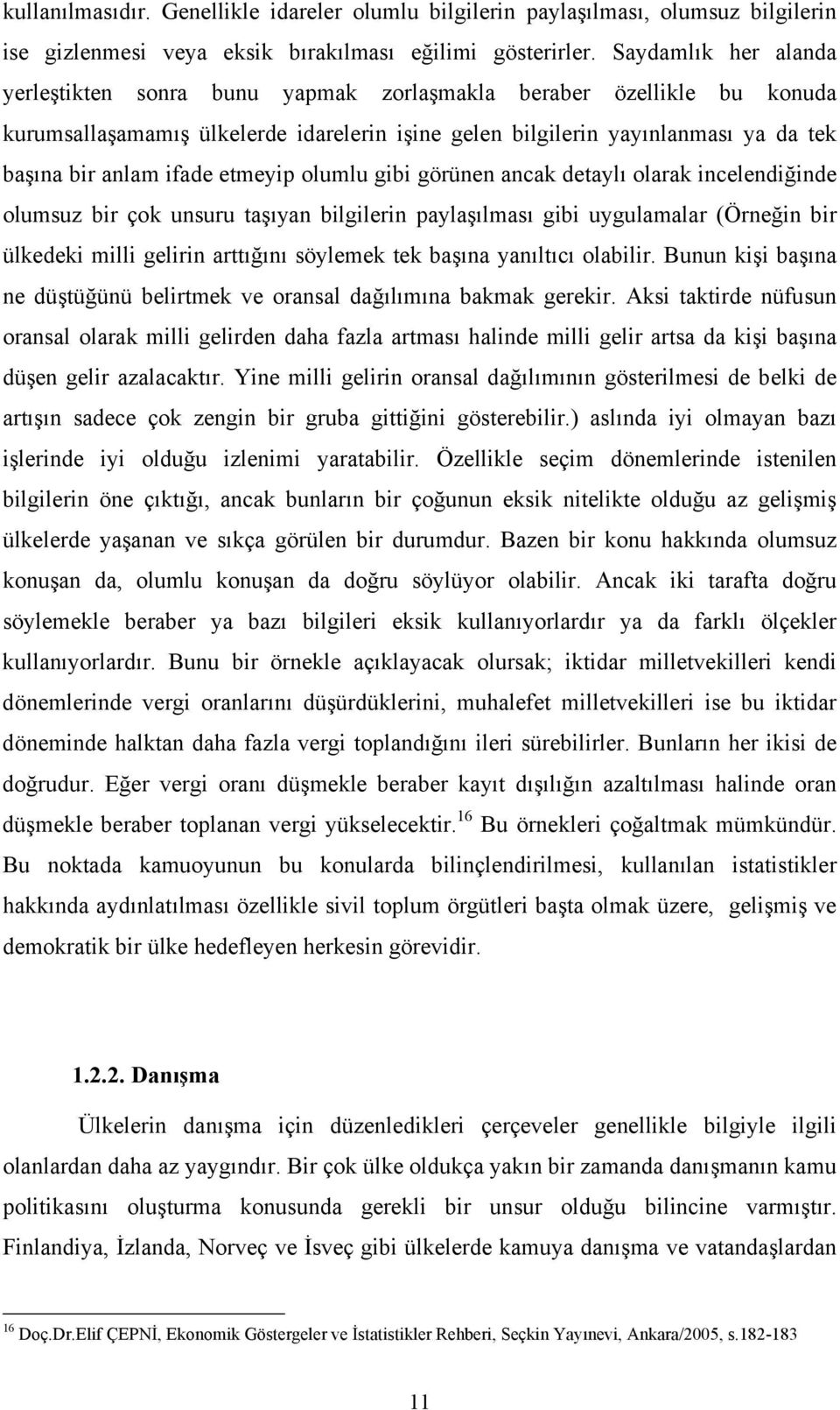 etmeyip olumlu gibi görünen ancak detaylı olarak incelendiğinde olumsuz bir çok unsuru taşıyan bilgilerin paylaşılması gibi uygulamalar (Örneğin bir ülkedeki milli gelirin arttığını söylemek tek