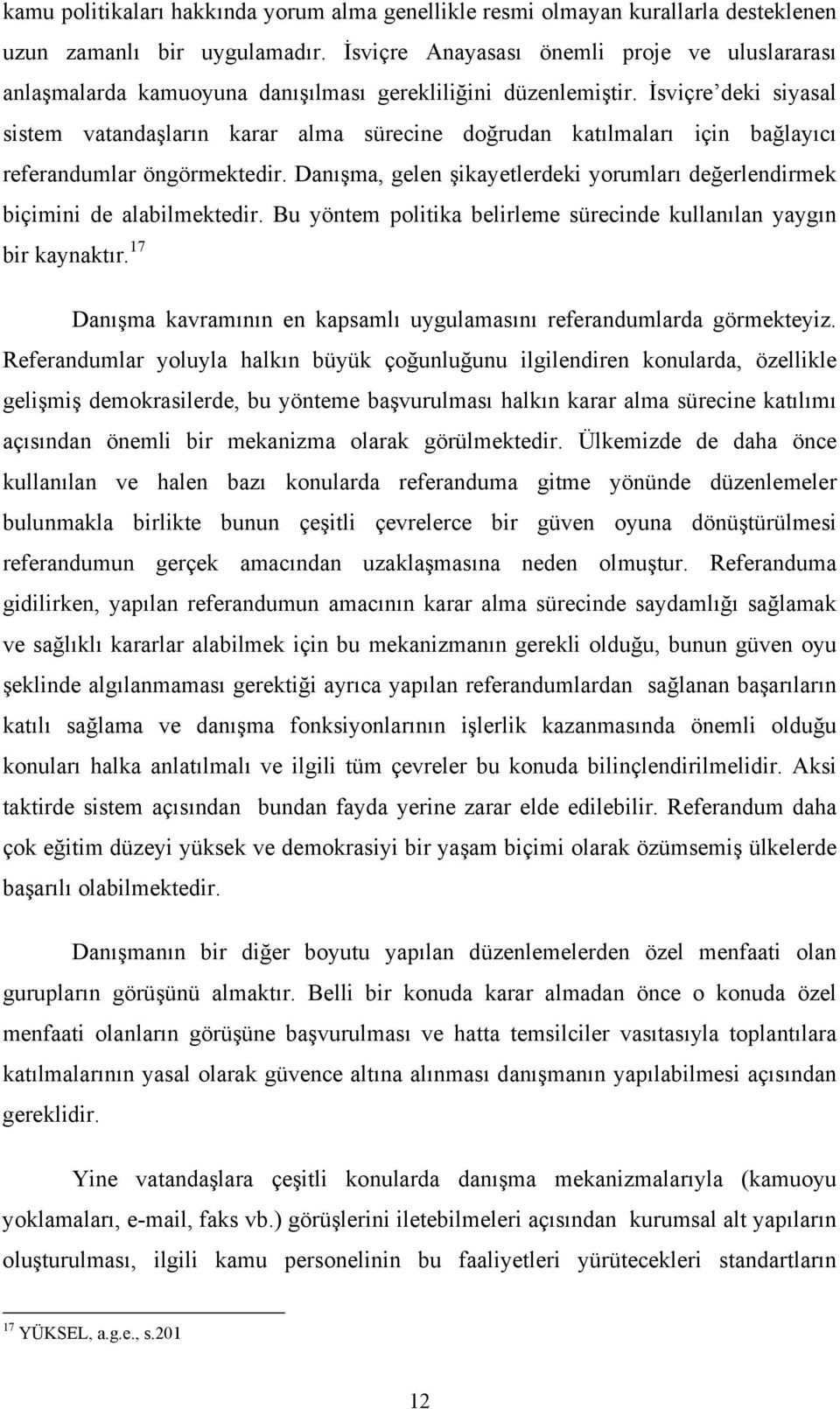 İsviçre deki siyasal sistem vatandaşların karar alma sürecine doğrudan katılmaları için bağlayıcı referandumlar öngörmektedir.