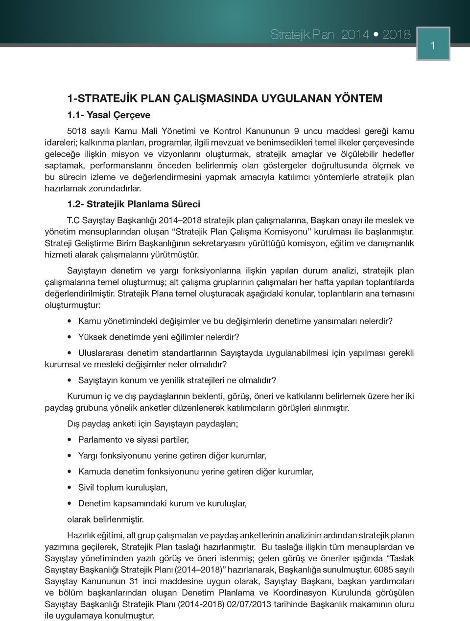 geleceğe ilişkin misyon ve vizyonlarını oluşturmak, stratejik amaçlar ve ölçülebilir hedefler saptamak, performanslarını önceden belirlenmiş olan göstergeler doğrultusunda ölçmek ve bu sürecin izleme