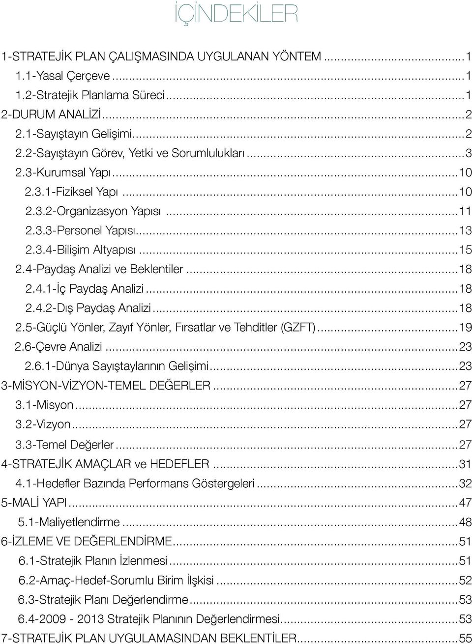 ..18 2.4.2-Dış Paydaş Analizi...18 2.5-Güçlü Yönler, Zayıf Yönler, Fırsatlar ve Tehditler (GZFT) 19 2.6-Çevre Analizi...23 2.6.1-Dünya Sayıştaylarının Gelişimi...23 3-MİSYON-VİZYON-TEMEL DEĞERLER.